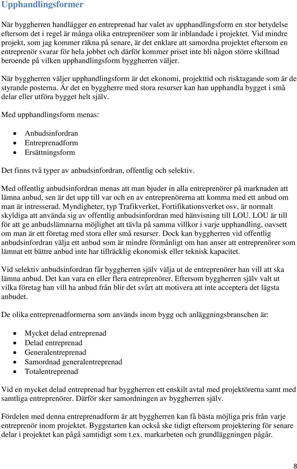 beroende på vilken upphandlingsform byggherren väljer. När byggherren väljer upphandlingsform är det ekonomi, projekttid och risktagande som är de styrande posterna.
