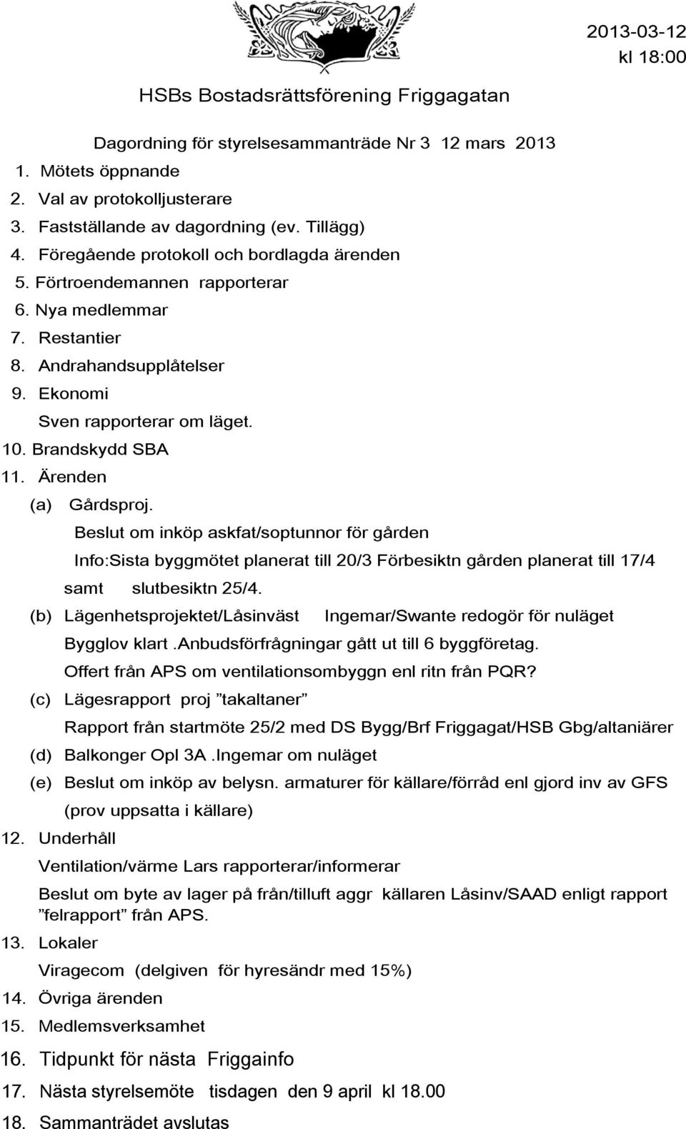 Ekonomi Sven rapporterar om läget. 10. Brandskydd SBA 11. Ärenden (a) Gårdsproj.