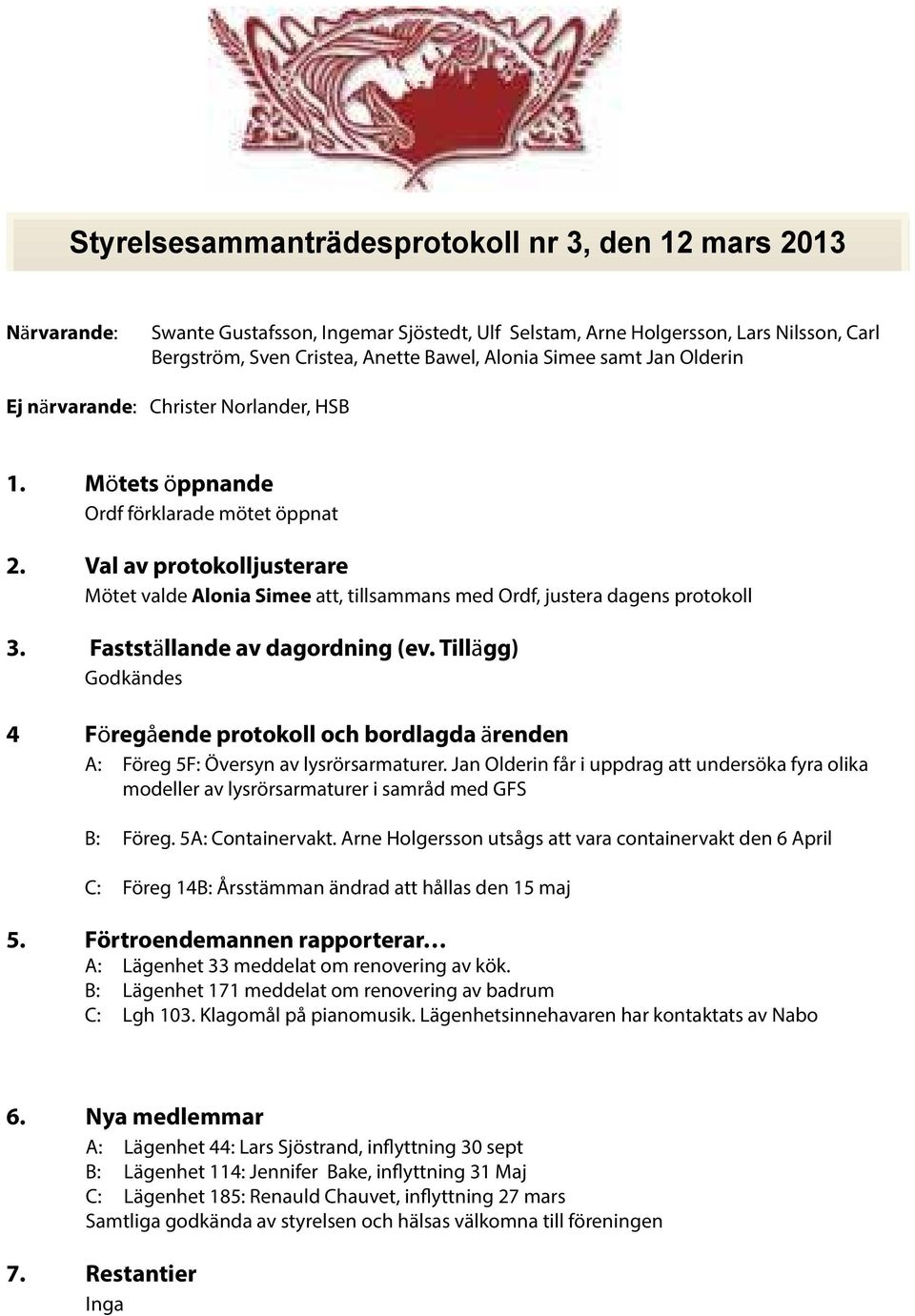 Val av protokolljusterare Mötet valde Alonia Simee att, tillsammans med Ordf, justera dagens protokoll 3. Fastställande av dagordning (ev.