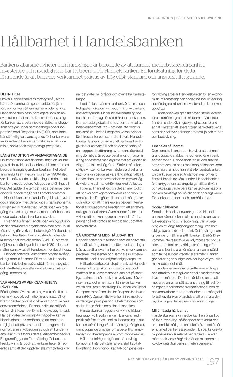 DEFINITION Utöver Handelsbankens företagsmål, att ha bättre lönsamhet än genomsnittet för jämförbara banker på hemmamarknaderna, ska Handelsbanken dessutom agera som en ansvarsfull samhällsaktör.