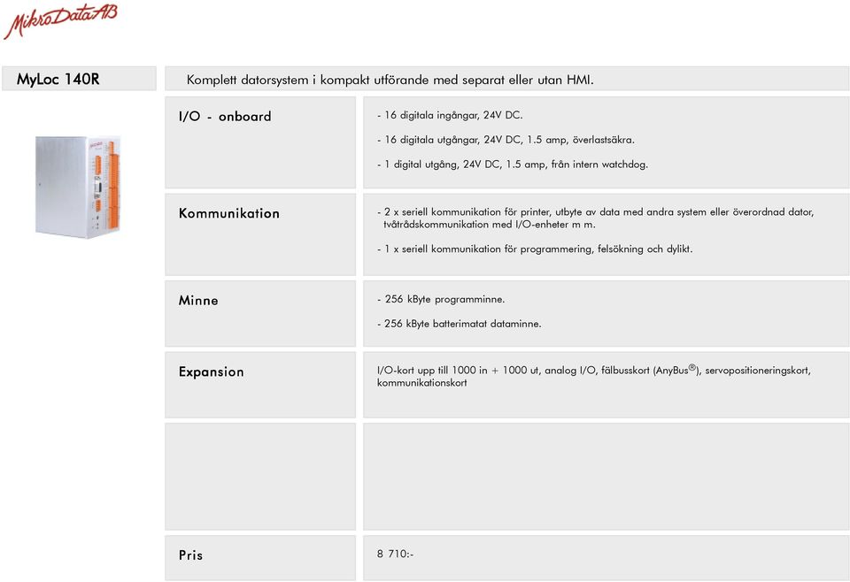 Kommunikation - 2 x seriell kommunikation för printer, utbyte av data med andra system eller överordnad dator, tvåtrådskommunikation med I/O-enheter m m.