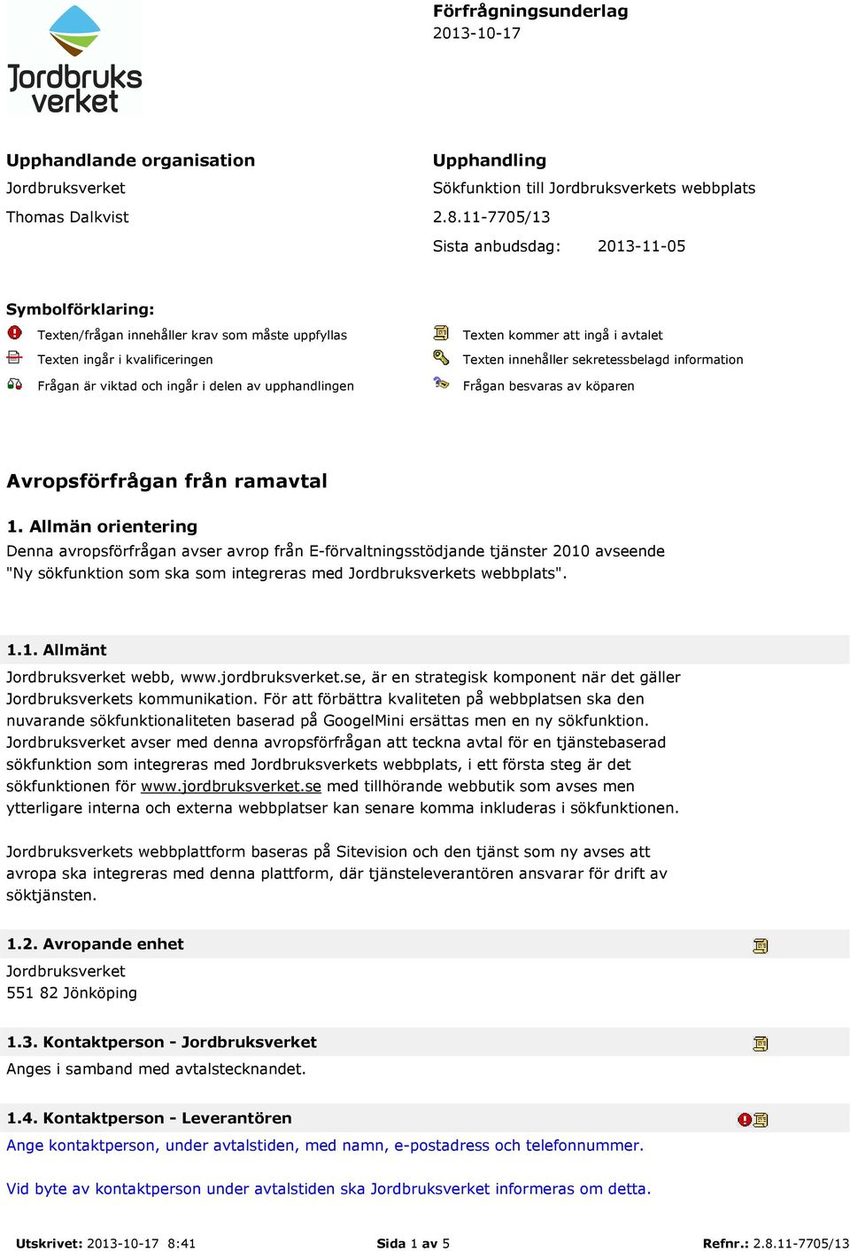 kommer att ingå i avtalet Texten innehåller sekretessbelagd information Frågan besvaras av köparen Avropsförfrågan från ramavtal 1.