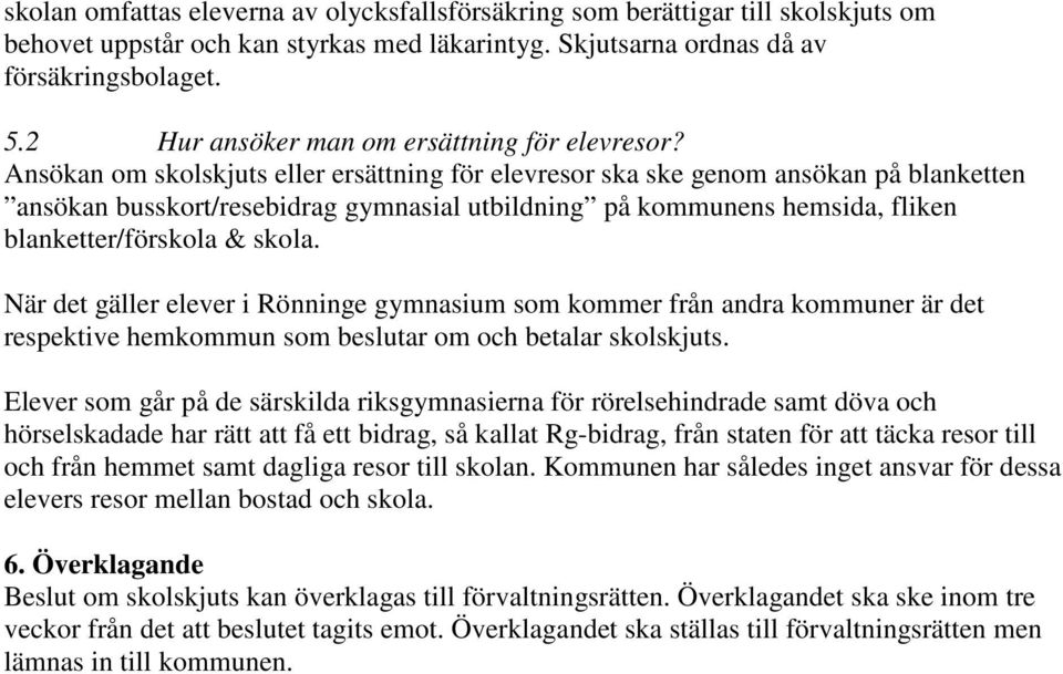 Ansökan om skolskjuts eller ersättning för elevresor ska ske genom ansökan på blanketten ansökan busskort/resebidrag gymnasial utbildning på kommunens hemsida, fliken blanketter/förskola & skola.