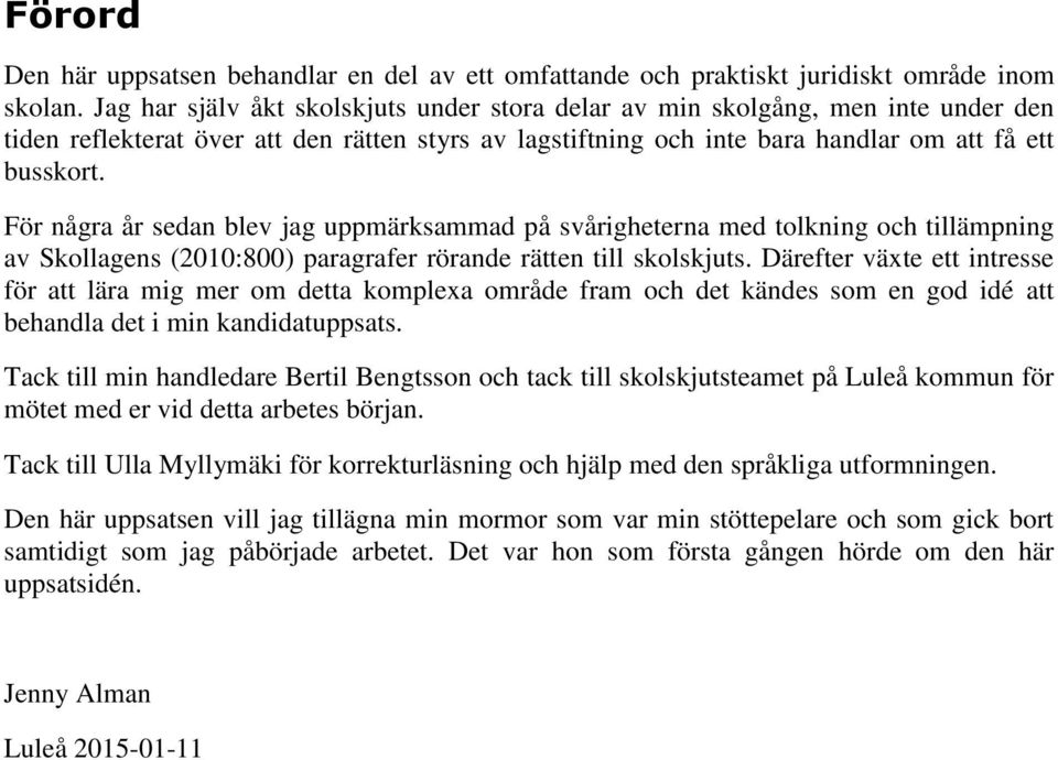 För några år sedan blev jag uppmärksammad på svårigheterna med tolkning och tillämpning av Skollagens (2010:800) paragrafer rörande rätten till skolskjuts.