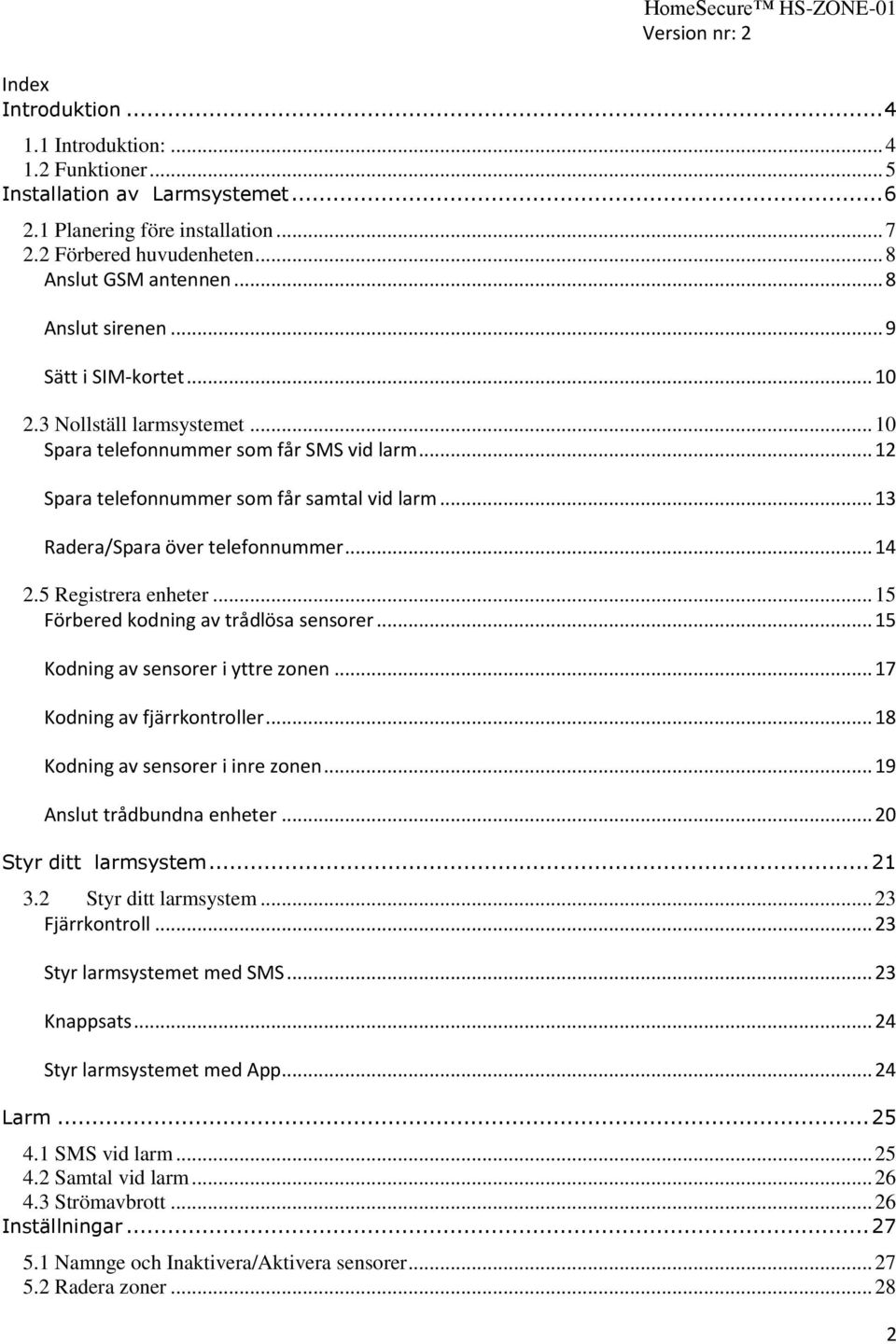 .. 13 Radera/Spara över telefonnummer... 14 2.5 Registrera enheter... 15 Förbered kodning av trådlösa sensorer... 15 Kodning av sensorer i yttre zonen... 17 Kodning av fjärrkontroller.