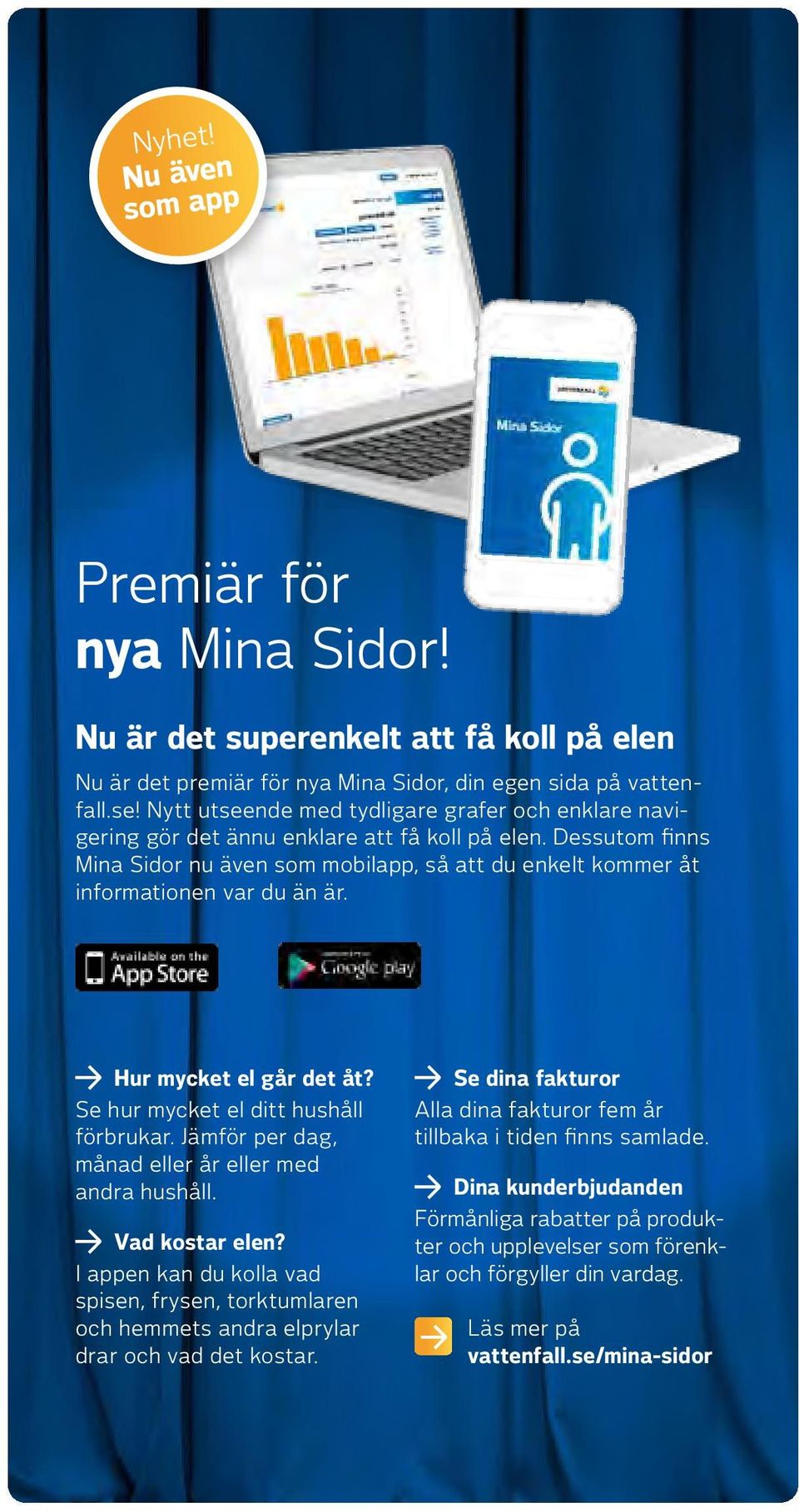 Dessutom finns Mina Sidor nu även som mobilapp, så att du enkelt kommer åt informationen var du än är. Hur mycket el går det åt? Se hur mycket el ditt hushåll förbrukar.