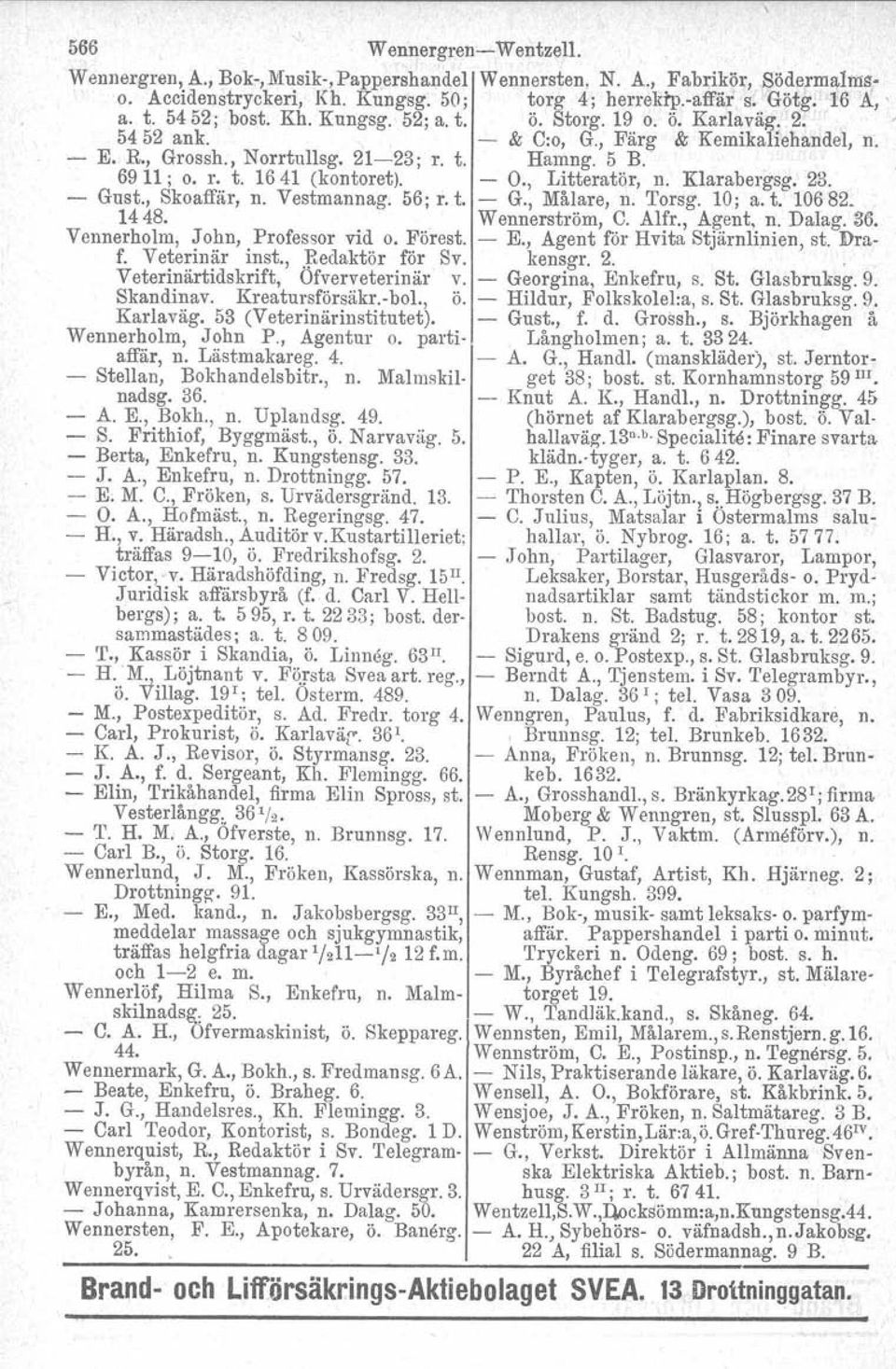 , Litteratör, n. Klarabergsg. 23. - Gust., Skoaffär, n. Vestmannag. 56; r. t. - G., lviålare, n. Torsg. 10; a. t. 10682_ 1448. Wennerström, C. Alfr., Agent, n. Dalag. 36.