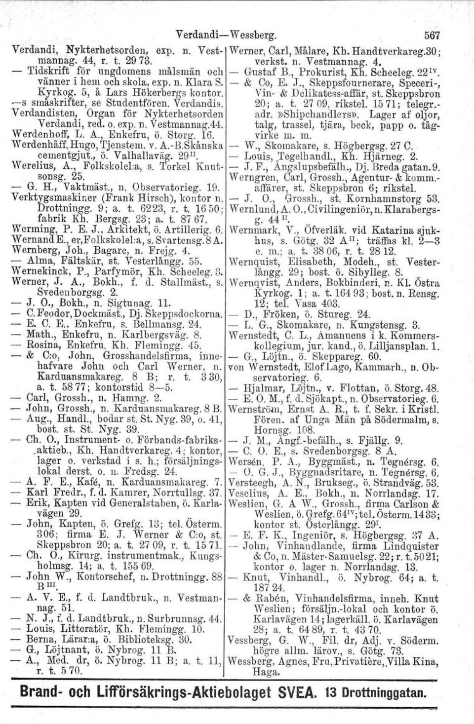 Skeppsbron -s småskrifter, se Studentfören. Verdandis. 20; a. t. 27 09, rikstel. 1571; tele~r.- Verdandisten, Organ för Nykterhetsorden adr.»shipchandlcrsn. Lager af oljor, Verdandi, red. O. expon.