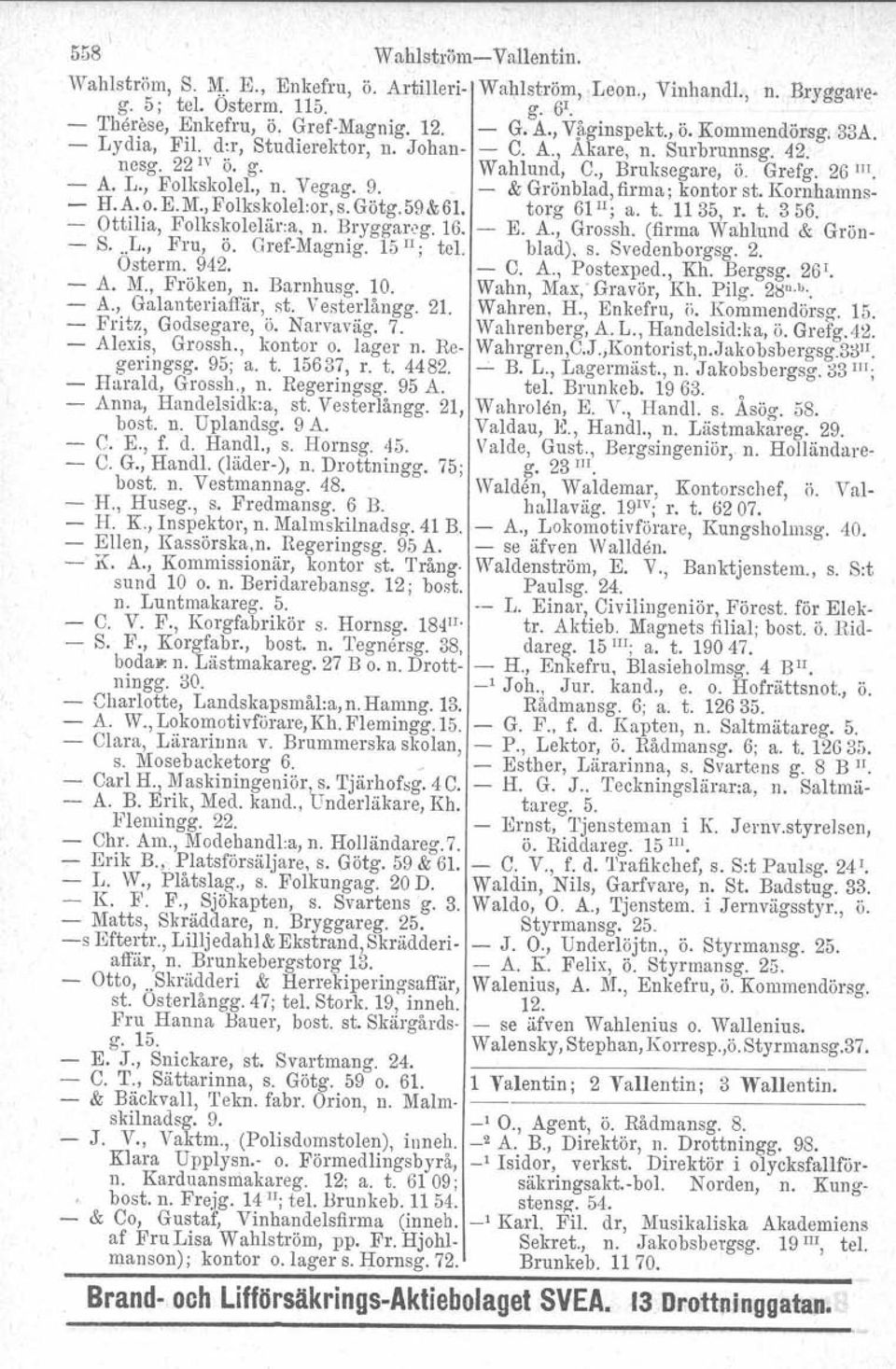 . & Grönblad, firma; kontor st. Kornhamns- - H.A.o.E.M.,Folkskolel:or,s.Götg.59&61. torg 61"; a. t. 1135, r. t. 356. - Ottilia, Folkskolelär.a, n. Bryggarcg. 16. E. A., Grossh. (firma Wahlund & Grön.