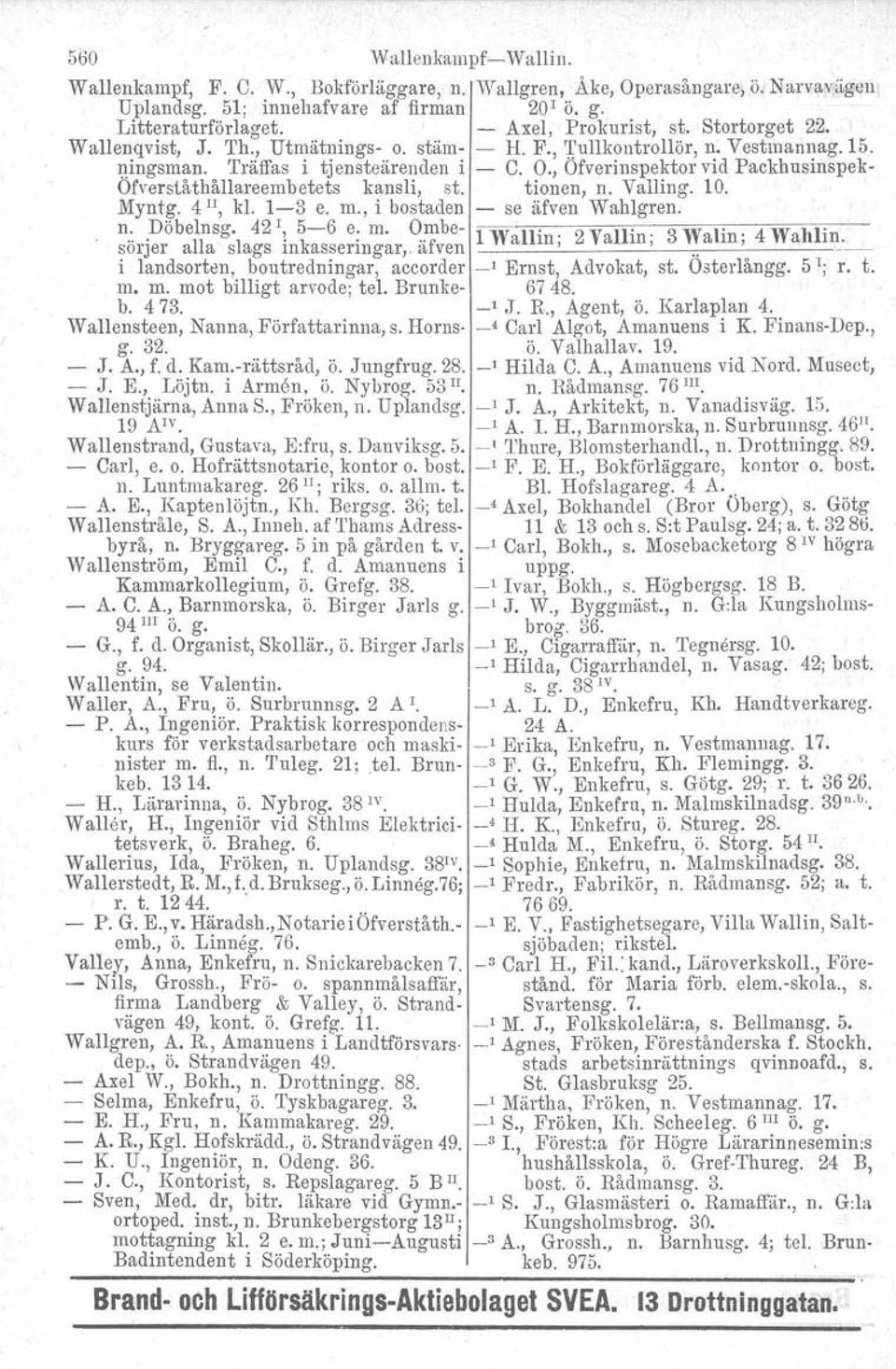 , Ofverinspektor vid Packhusinspek- Ofverståthållareembetets kansli, st. tionen, n. Valling. 10. Myntg. 4 II, kl. 1-3 e. m., i bostaden - se äfven Wahlgren. n:. Döbelnsg, 42\ 5-6 e: m.