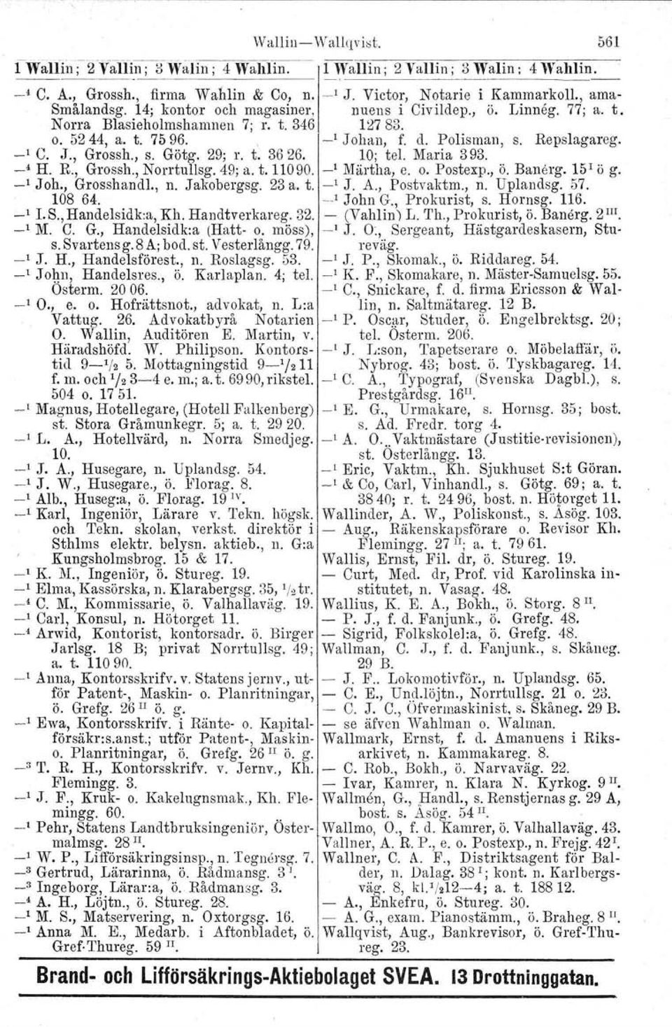 29; r. t. 3626. 10; tel. Maria 393. _4 H. R., Grossh., Norrtullsg. 49; a. t.1i090. _l Martha, e. o. Postexp., ö. Banerg. 15 1 ö g. _l Joh., Grosshandl., n. Jakobergsg. 23 a. t. _l J. A., Postvaktm.