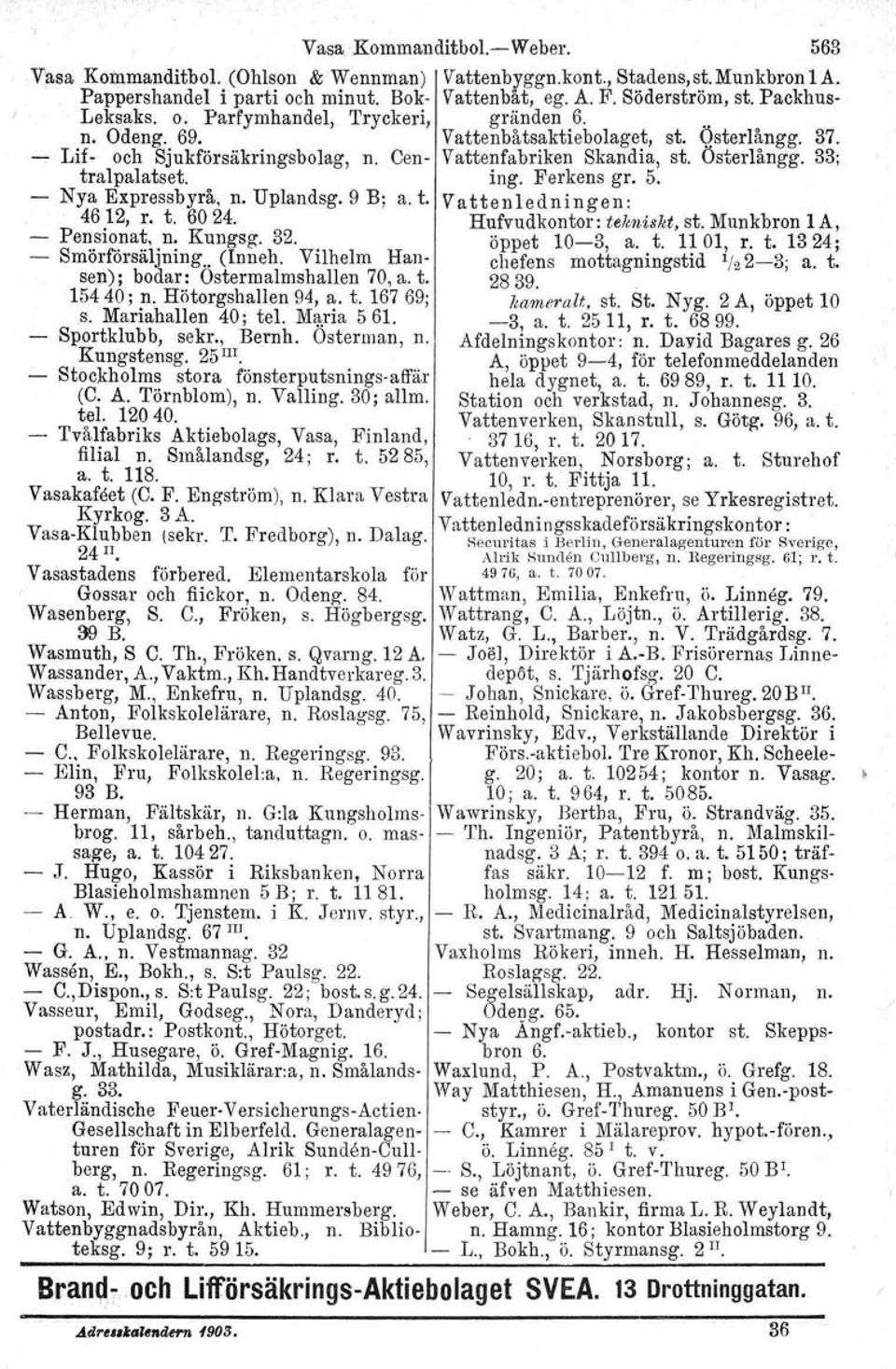 33; tralpalatset. ing. Ferkens gr. 5. - Nya Expressbyrå, n. Uplandsg. 9 B; a. t. Vattenledningen: 46.12, r. t. 6024. Hufvudkontor: tekniskt, st. Munkbron 1 A, - Pe~.slO.na~,.n: Kungsg. 32.