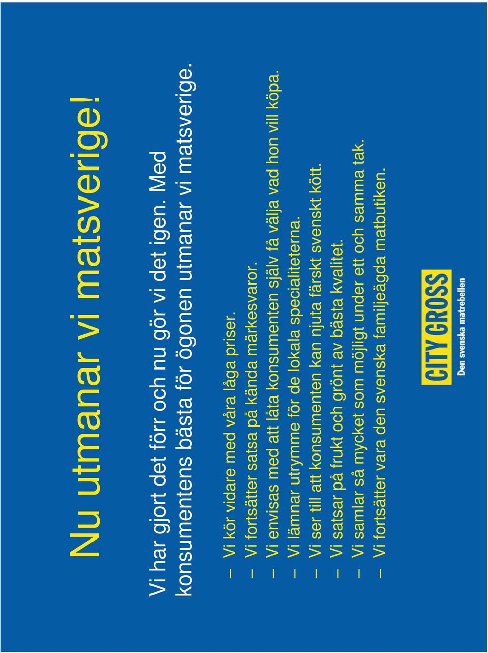 Vi envisas med att låta konsumenten själv få välja vad hon vill köpa. Vi lämnar utrymme för de lokala specialiteterna.