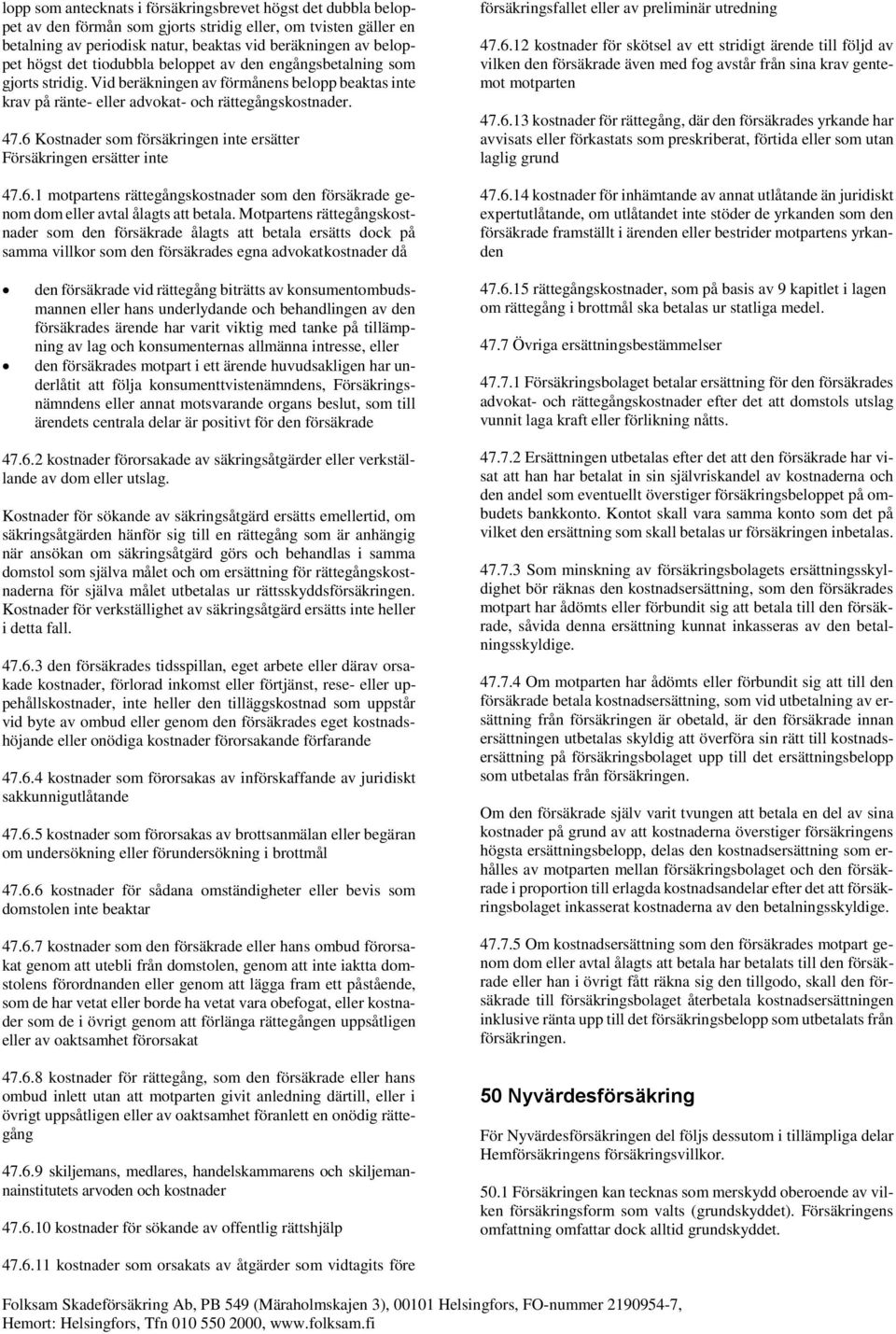 6 Kostnader som försäkringen inte ersätter Försäkringen ersätter inte 47.6.1 motpartens rättegångskostnader som den försäkrade genom dom eller avtal ålagts att betala.