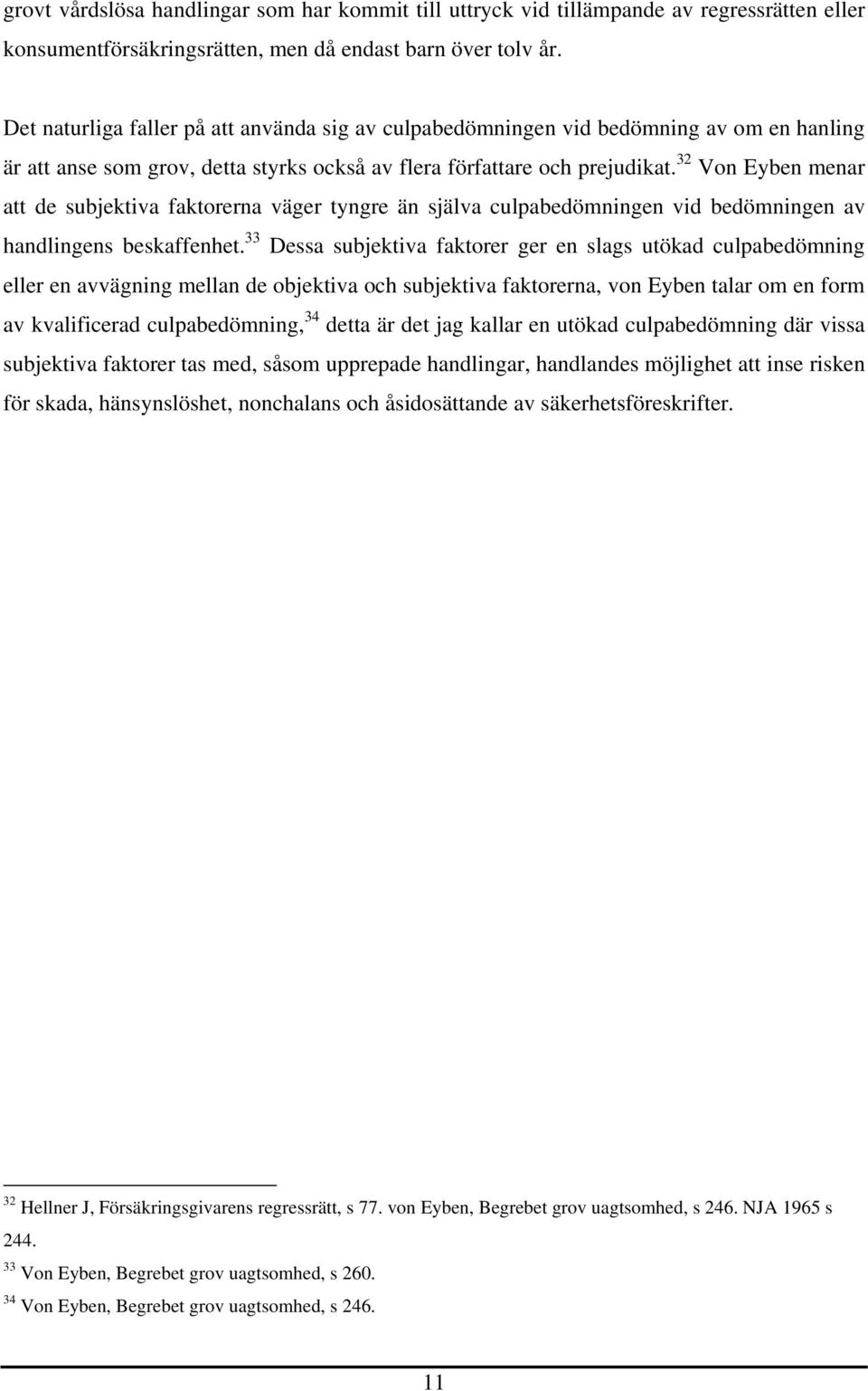 32 Von Eyben menar att de subjektiva faktorerna väger tyngre än själva culpabedömningen vid bedömningen av handlingens beskaffenhet.