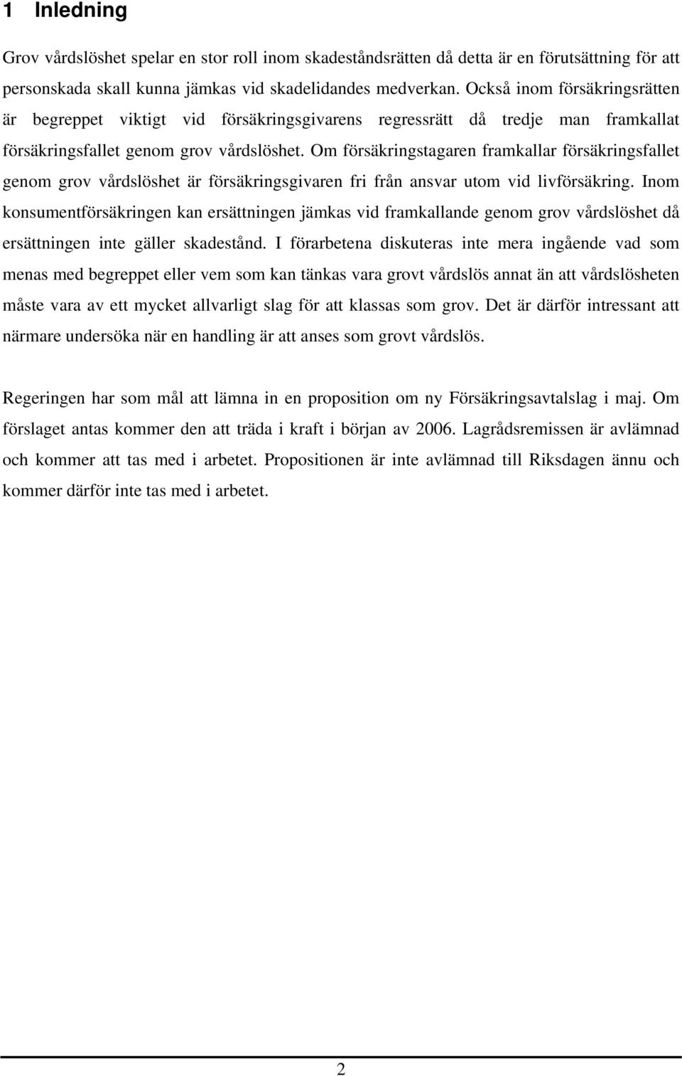 Om försäkringstagaren framkallar försäkringsfallet genom grov vårdslöshet är försäkringsgivaren fri från ansvar utom vid livförsäkring.