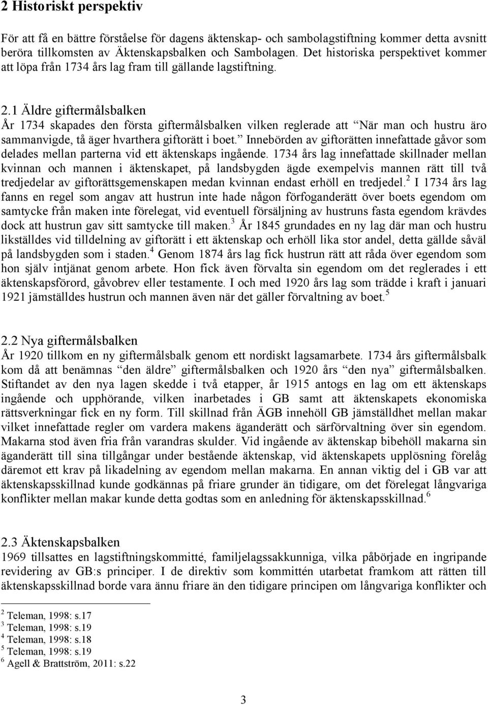 1 Äldre giftermålsbalken År 1734 skapades den första giftermålsbalken vilken reglerade att När man och hustru äro sammanvigde, tå äger hvarthera giftorätt i boet.