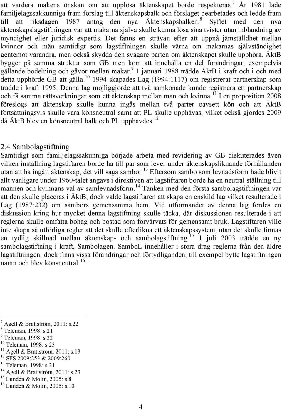 8 Syftet med den nya äktenskapslagstiftningen var att makarna själva skulle kunna lösa sina tvister utan inblandning av myndighet eller juridisk expertis.