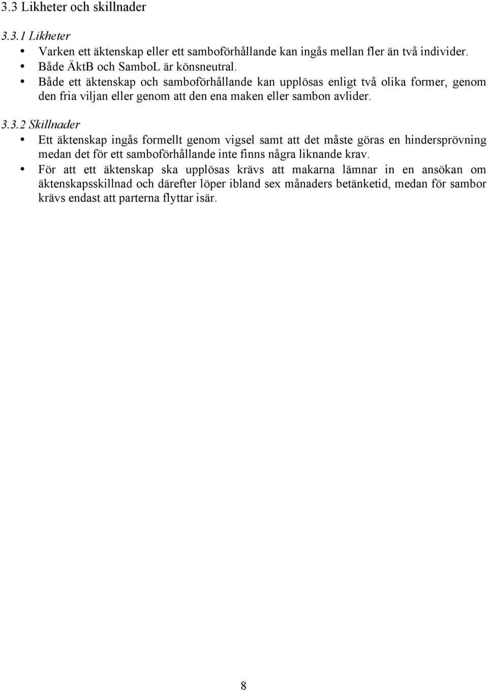 3.2 Skillnader Ett äktenskap ingås formellt genom vigsel samt att det måste göras en hindersprövning medan det för ett samboförhållande inte finns några liknande krav.