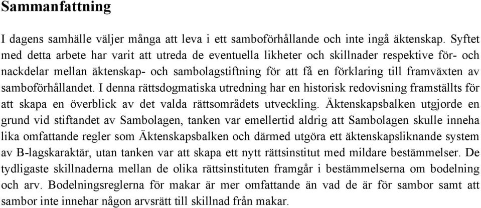 samboförhållandet. I denna rättsdogmatiska utredning har en historisk redovisning framställts för att skapa en överblick av det valda rättsområdets utveckling.