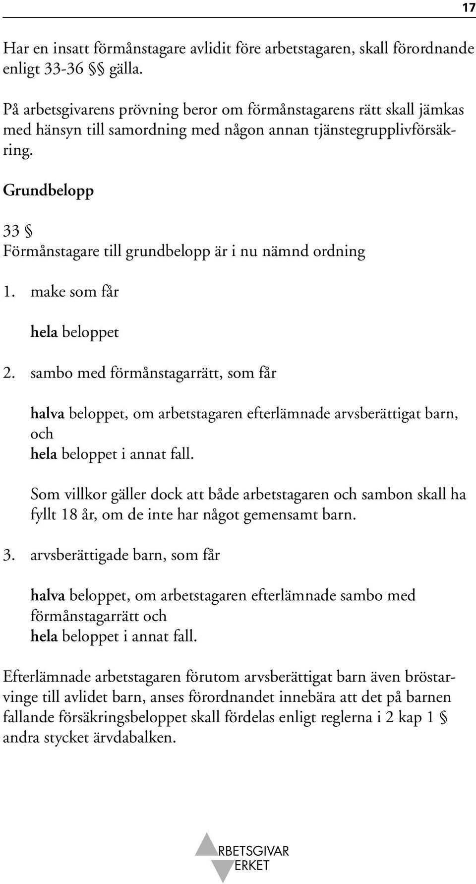 Grundbelopp 33 Förmånstagare till grundbelopp är i nu nämnd ordning 1. make som får hela beloppet 2.