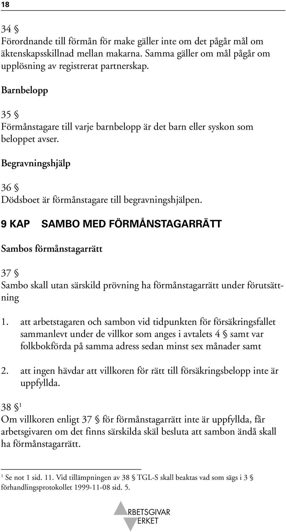 9 KAP SAMBO MED FÖRMÅNSTAGARRÄTT Sambos förmånstagarrätt 37 Sambo skall utan särskild prövning ha förmånstagarrätt under förutsättning 1.