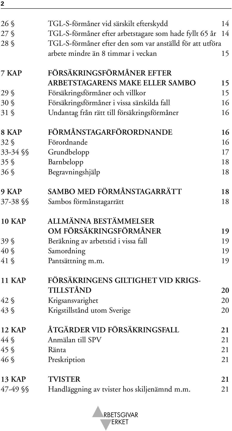 försäkringsförmåner 16 8 KAP FÖRMÅNSTAGARFÖRORDNANDE 16 32 Förordnande 16 33-34 Grundbelopp 17 35 Barnbelopp 18 36 Begravningshjälp 18 9 KAP SAMBO MED FÖRMÅNSTAGARRÄTT 18 37-38 Sambos