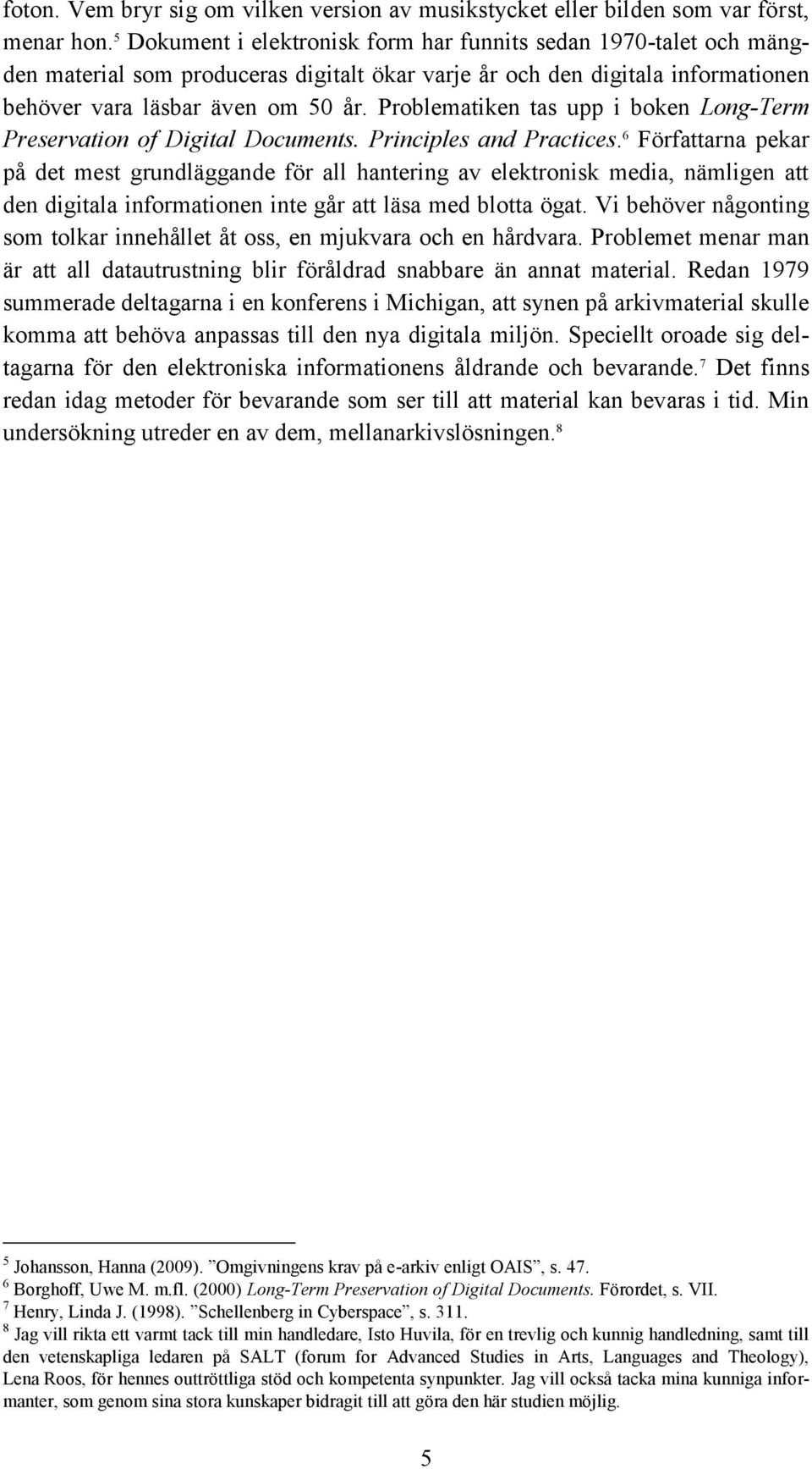 Problematiken tas upp i boken Long-Term Preservation of Digital Documents. Principles and Practices.