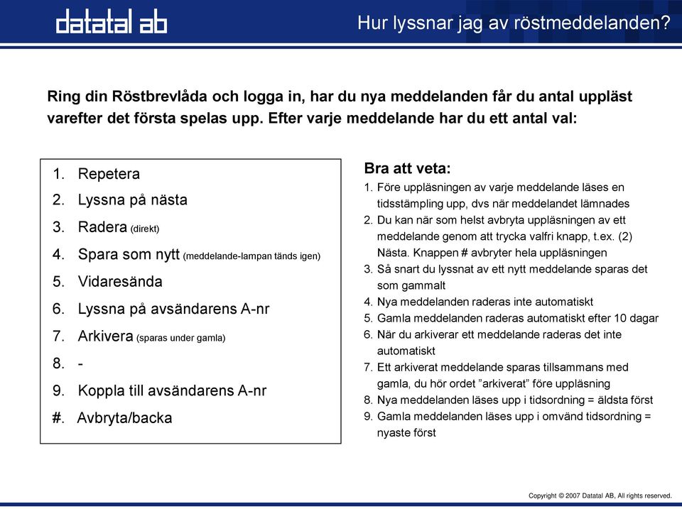 Koppla till avsändarens A-nr #. Avbryta/backa Bra att veta: 1. Före uppläsningen av varje meddelande läses en tidsstämpling upp, dvs när meddelandet lämnades 2.