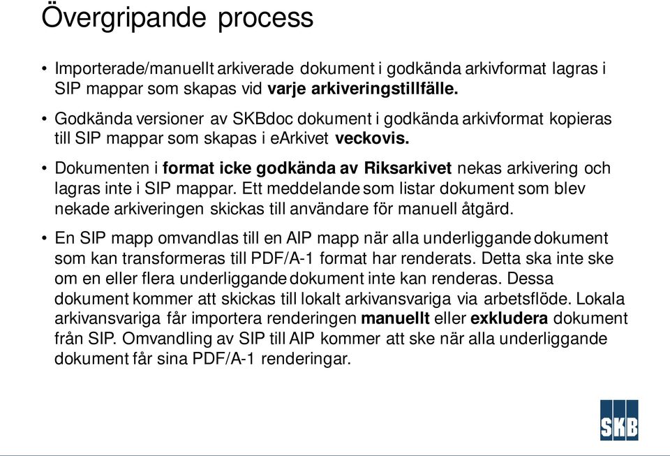 Dokumenten i format icke godkända av Riksarkivet nekas arkivering och lagras inte i SIP mappar.