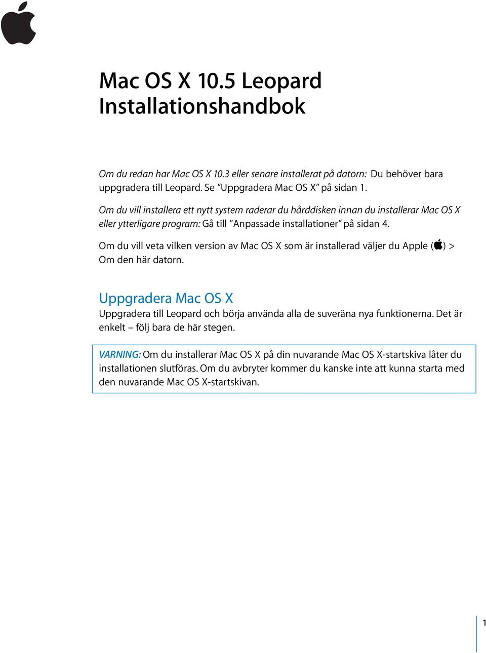 Om du vill veta vilken version av Mac OS X som är installerad väljer du Apple (apple) > Om den här datorn.