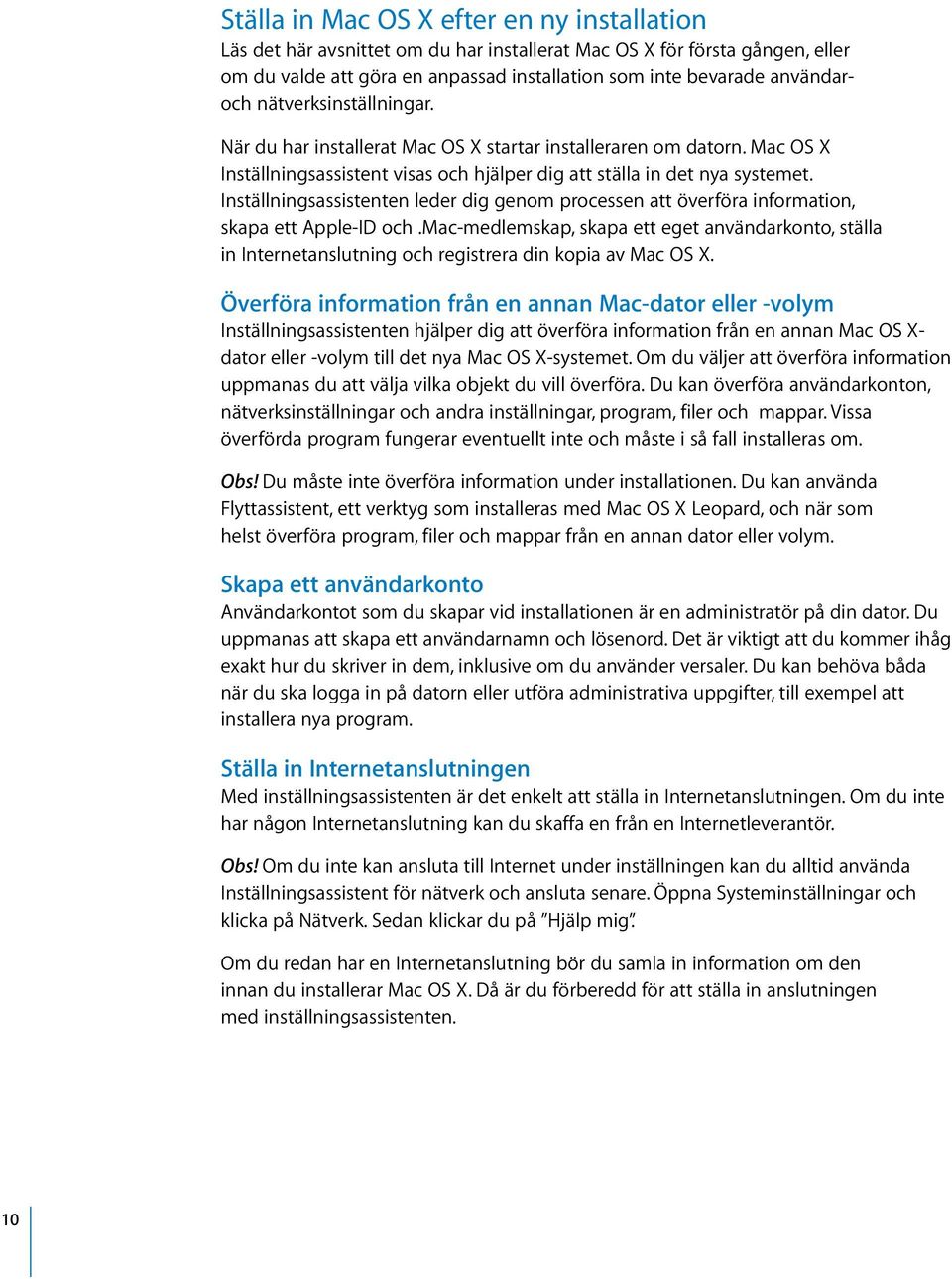 Inställningsassistenten leder dig genom processen att överföra information, skapa ett Apple-ID och.