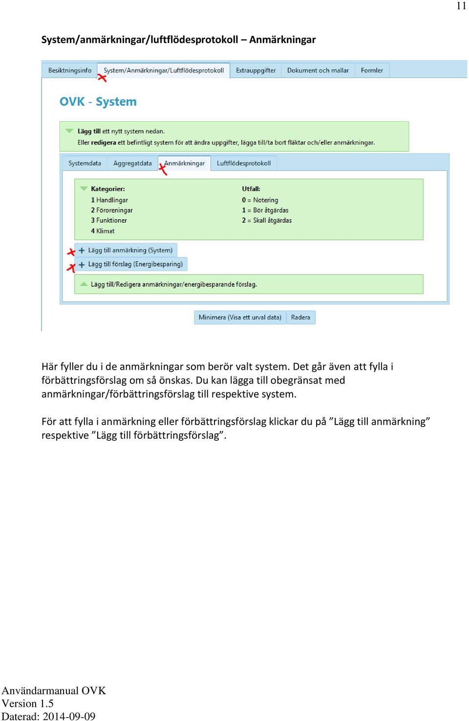 Du kan lägga till obegränsat med anmärkningar/förbättringsförslag till respektive system.