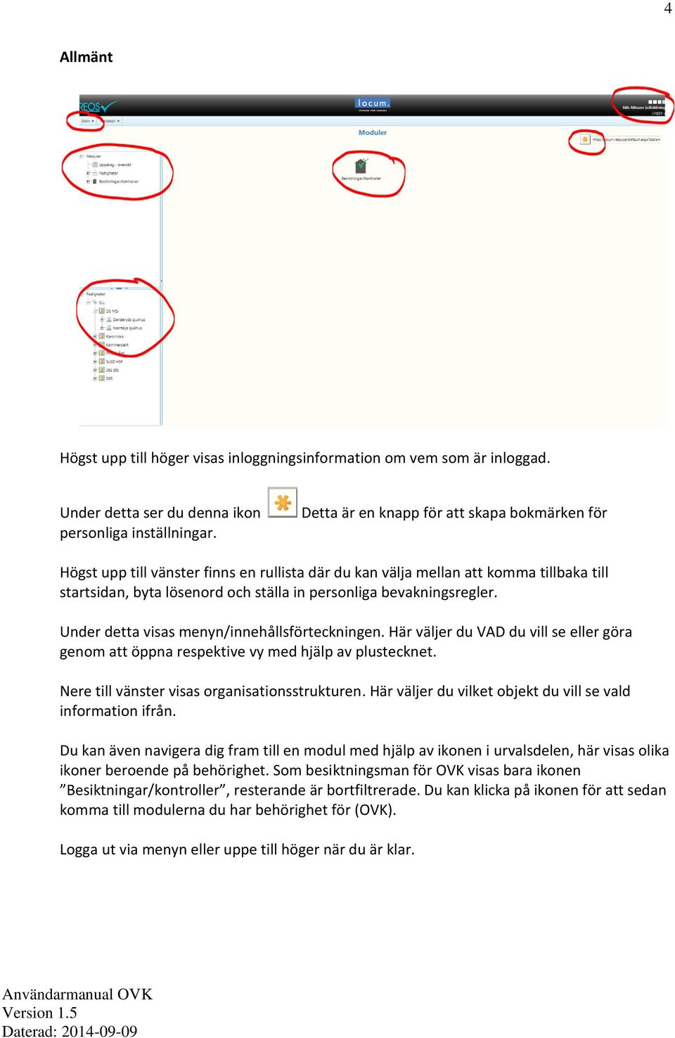 bevakningsregler. Under detta visas menyn/innehållsförteckningen. Här väljer du VAD du vill se eller göra genom att öppna respektive vy med hjälp av plustecknet.