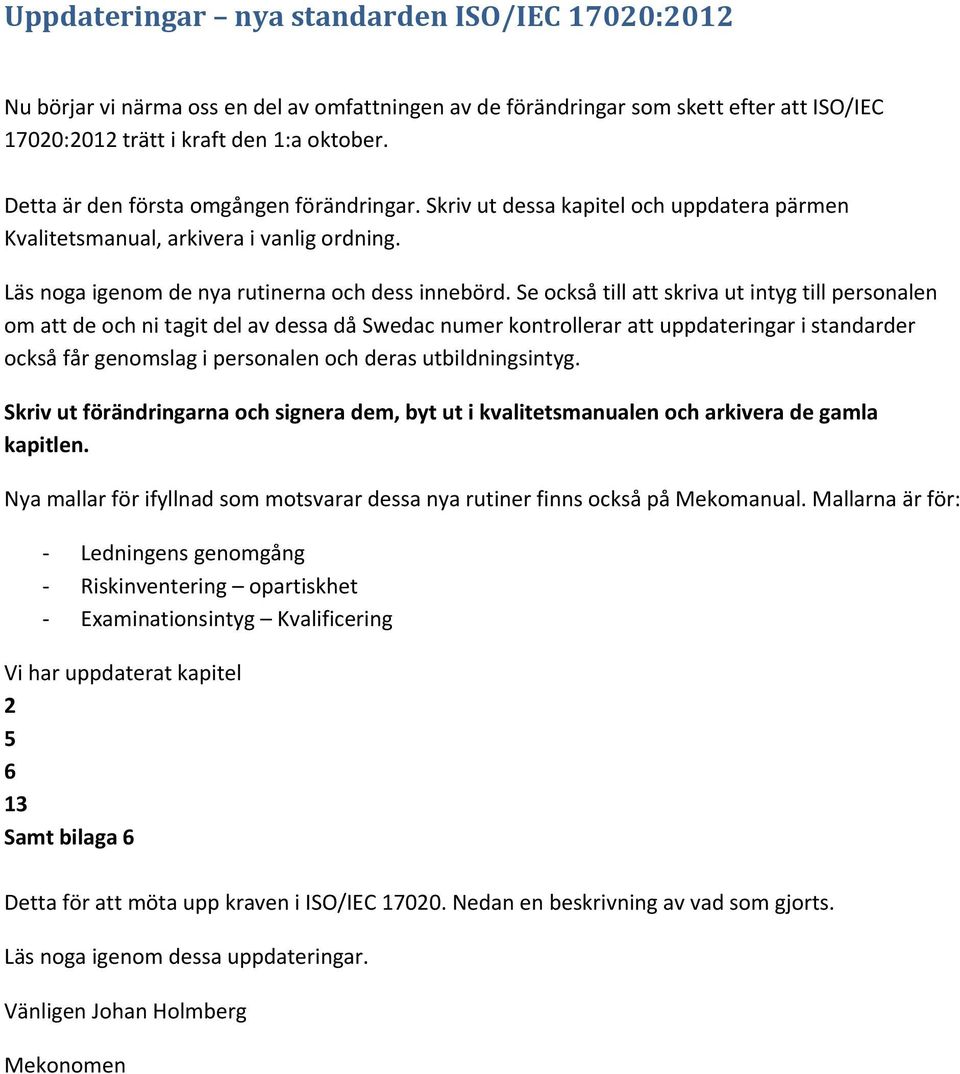 Se också till att skriva ut intyg till personalen om att de och ni tagit del av dessa då Swedac numer kontrollerar att uppdateringar i standarder också får genomslag i personalen och deras