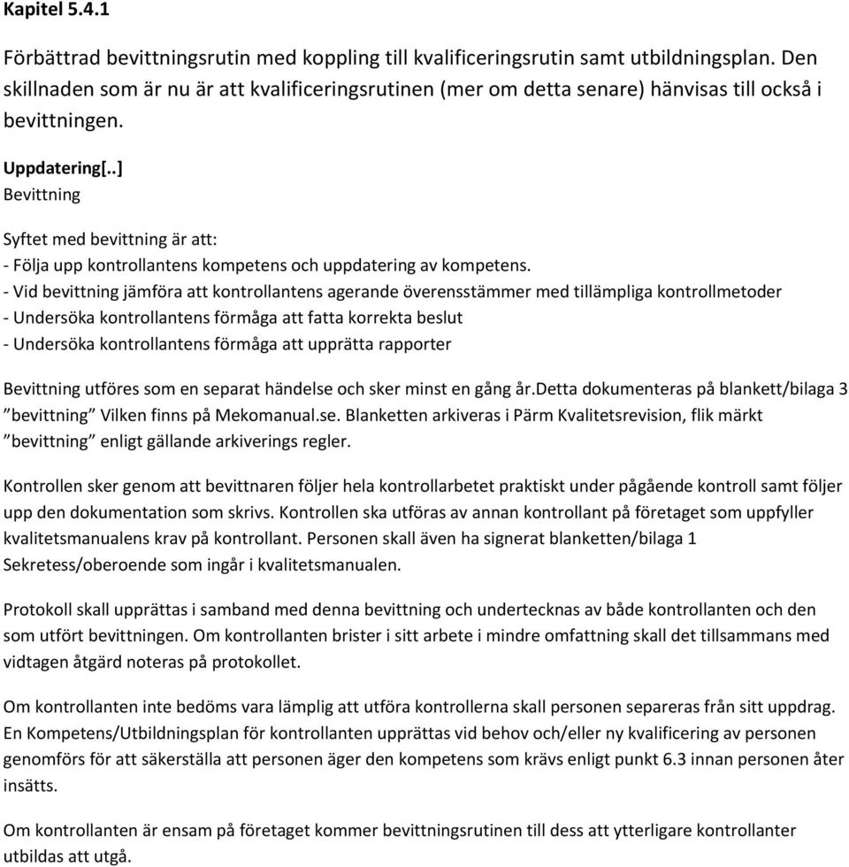 .] Bevittning Syftet med bevittning är att: Följa upp kontrollantens kompetens och uppdatering av kompetens.