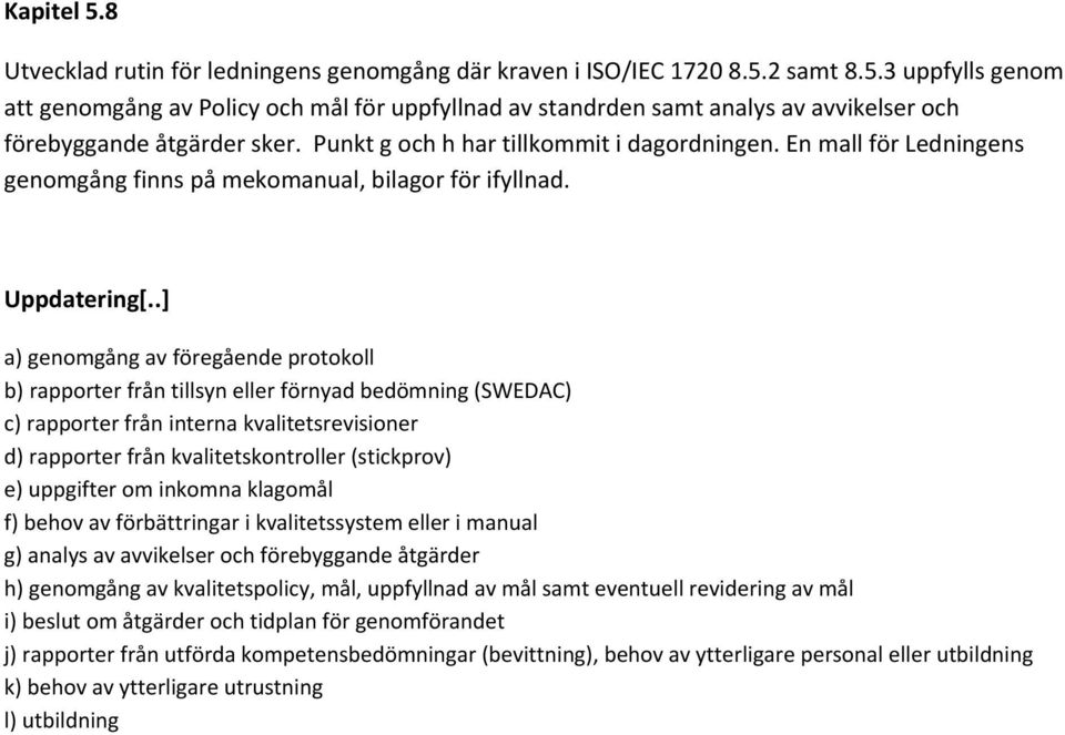 .] a) genomgång av föregående protokoll b) rapporter från tillsyn eller förnyad bedömning (SWEDAC) c) rapporter från interna kvalitetsrevisioner d) rapporter från kvalitetskontroller (stickprov) e)