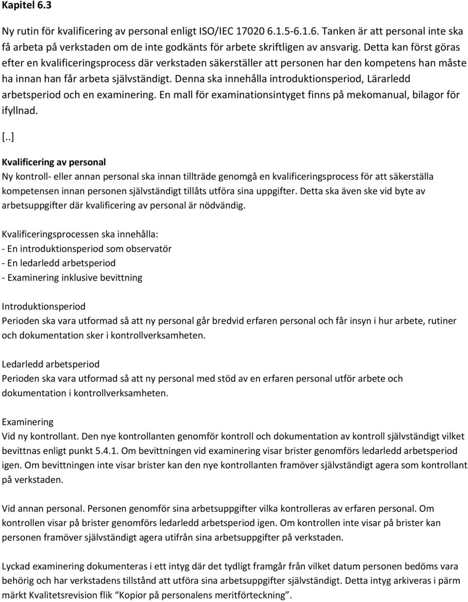 Denna ska innehålla introduktionsperiod, Lärarledd arbetsperiod och en examinering. En mall för examinationsintyget finns på mekomanual, bilagor för ifyllnad. [.