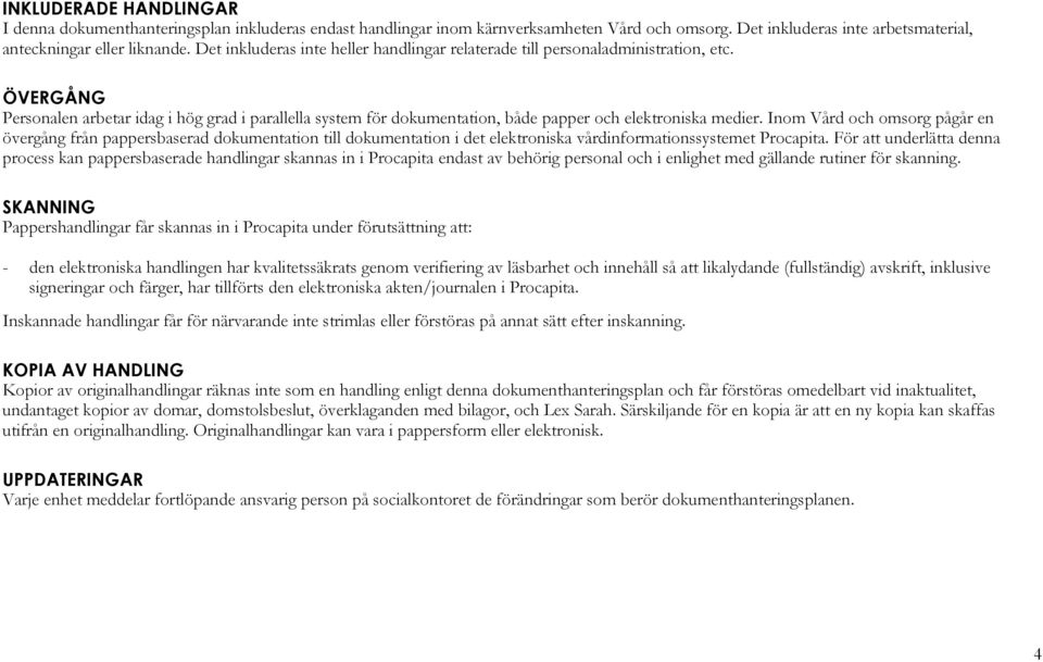 ÖVERGÅNG Personalen arbetar idag i hög grad i parallella system för dokumentation, både papper och elektroniska medier.