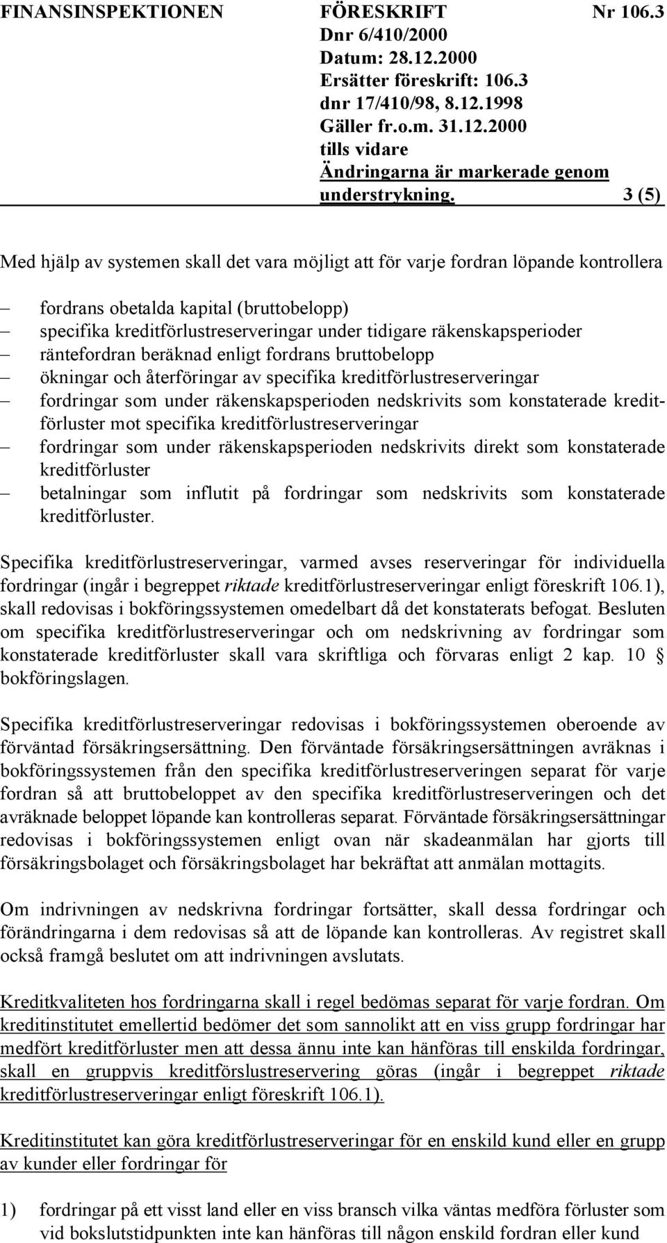 räkenskapsperioder räntefordran beräknad enligt fordrans bruttobelopp ökningar och återföringar av specifika kreditförlustreserveringar fordringar som under räkenskapsperioden nedskrivits som