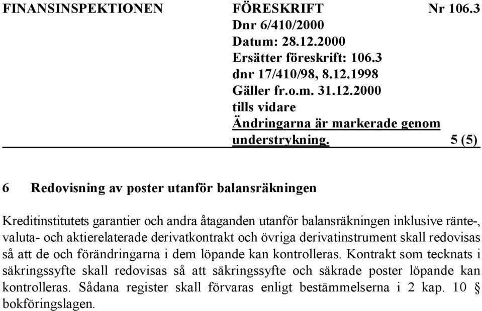 inklusive ränte-, valuta- och aktierelaterade derivatkontrakt och övriga derivatinstrument skall redovisas så att de och