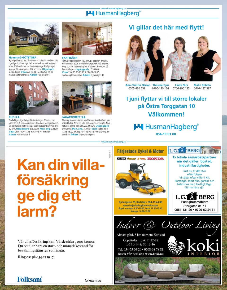 Adress Flaggvägen 4 SKATTKÄRR Parhus i toppskick om 102 kvm, på populärt område. Helrenoverat 2006 med bla helt nytt kök. Två badrum. Högt och fi nt läge med glimt av Vänern.