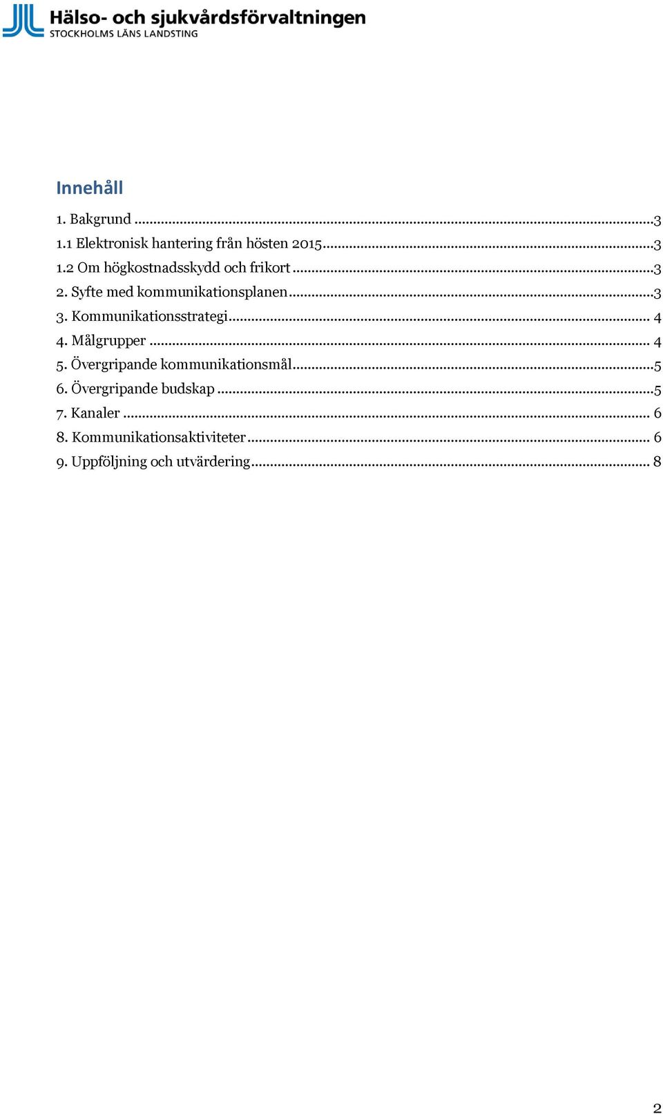 .. 4 5. Övergripande kommunikationsmål... 5 6. Övergripande budskap... 5 7. Kanaler... 6 8.