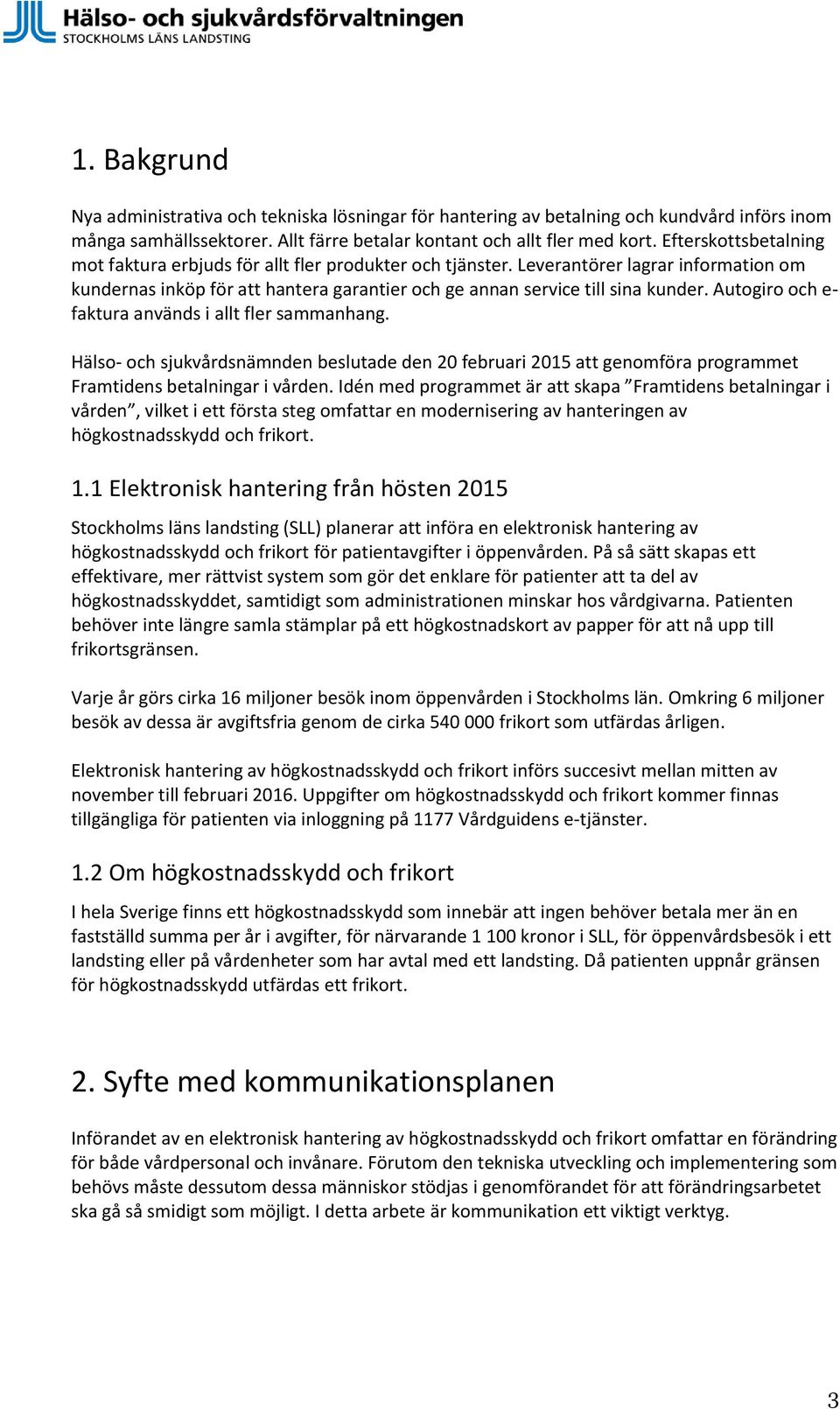 Autogiro och e- faktura används i allt fler sammanhang. Hälso- och sjukvårdsnämnden beslutade den 20 februari 2015 att genomföra programmet Framtidens betalningar i vården.