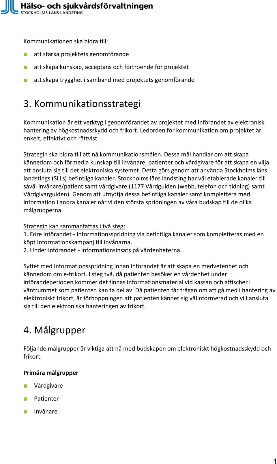 Ledorden för kommunikation om projektet är enkelt, effektivt och rättvist. Strategin ska bidra till att nå kommunikationsmålen.