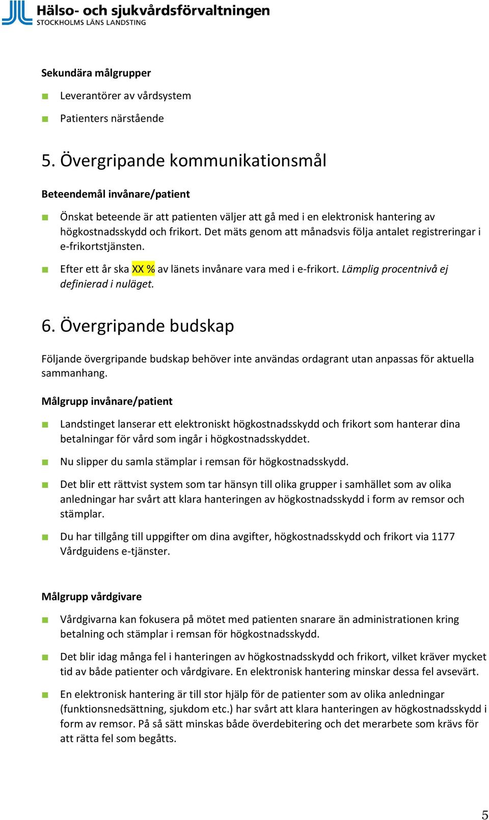 Det mäts genom att månadsvis följa antalet registreringar i e-frikortstjänsten. Efter ett år ska XX % av länets invånare vara med i e-frikort. Lämplig procentnivå ej definierad i nuläget. 6.