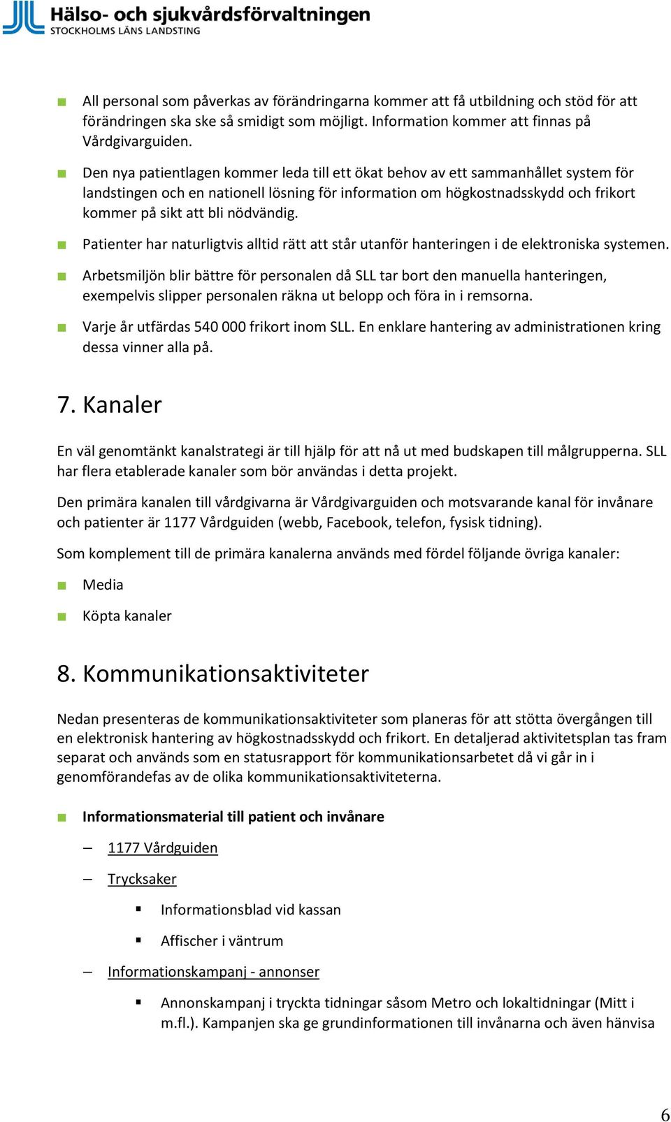 nödvändig. Patienter har naturligtvis alltid rätt att står utanför hanteringen i de elektroniska systemen.