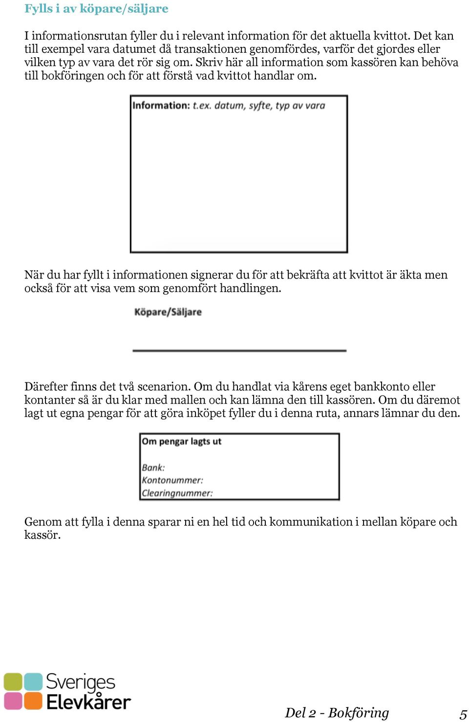 Skriv här all information som kassören kan behöva till bokföringen och för att förstå vad kvittot handlar om.