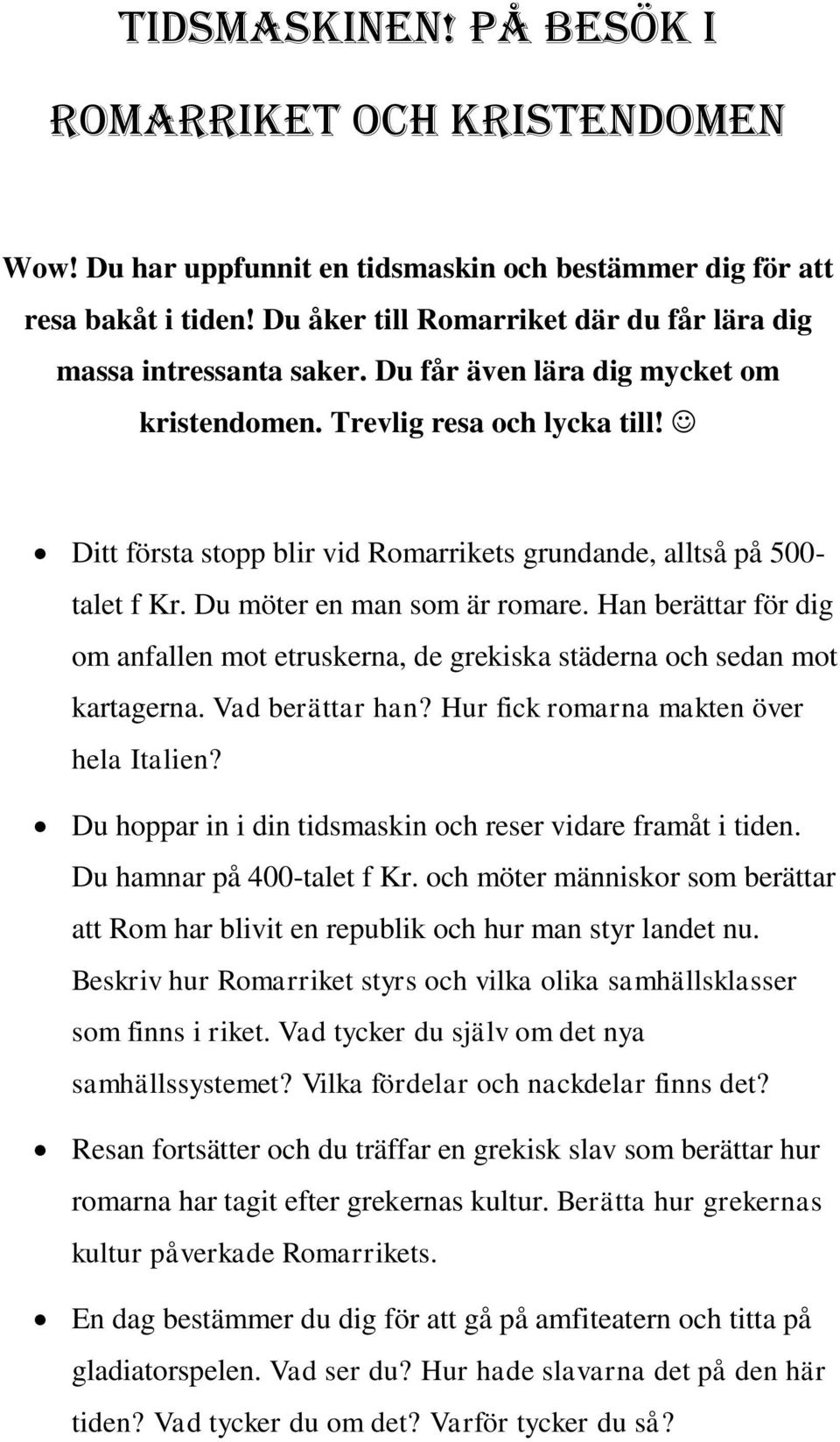 Ditt första stopp blir vid Romarrikets grundande, alltså på 500- talet f Kr. Du möter en man som är romare.