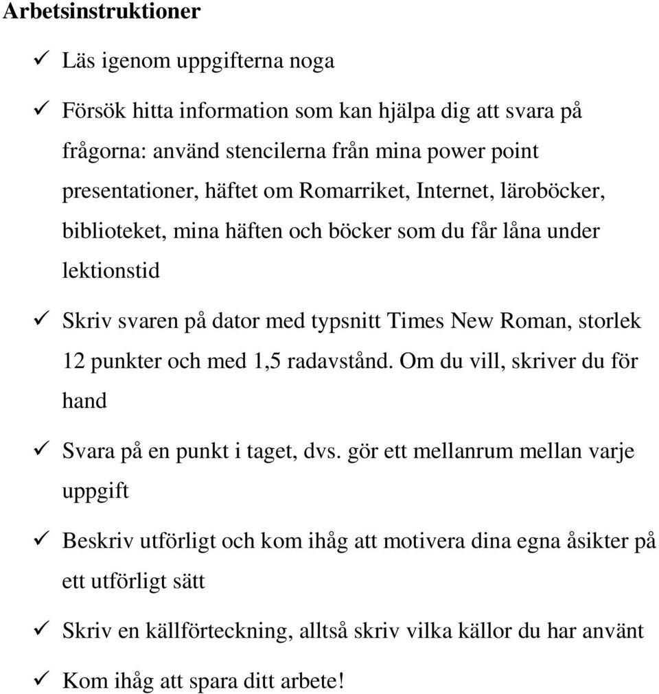 Times New Roman, storlek 12 punkter och med 1,5 radavstånd. Om du vill, skriver du för hand Svara på en punkt i taget, dvs.